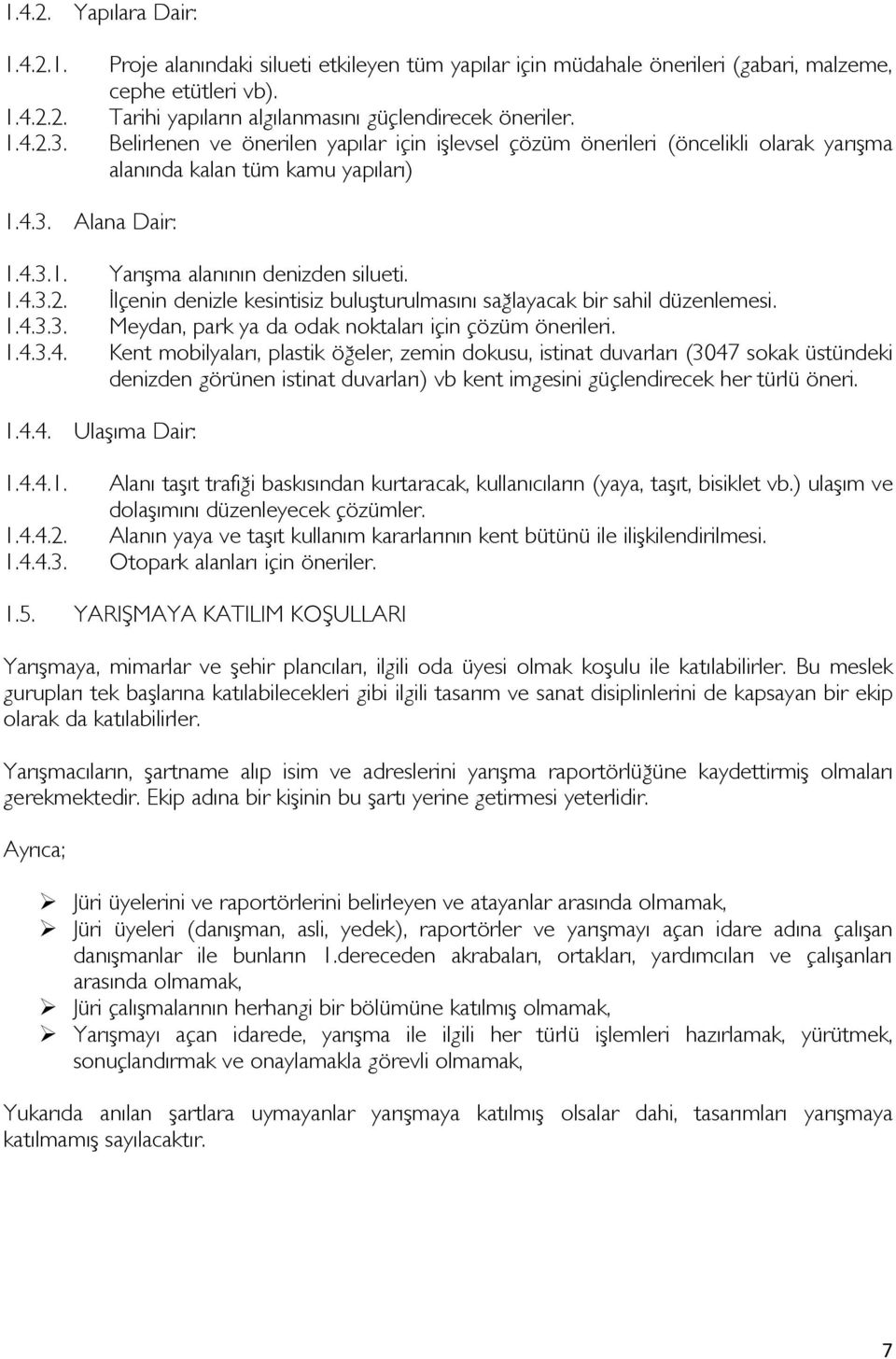 1.4.3.3. Meydan, park ya da odak noktaları için çözüm önerileri. 1.4.3.4. Kent mobilyaları, plastik öğeler, zemin dokusu, istinat duvarları (3047 sokak üstündeki denizden görünen istinat duvarları) vb kent imgesini güçlendirecek her türlü öneri.