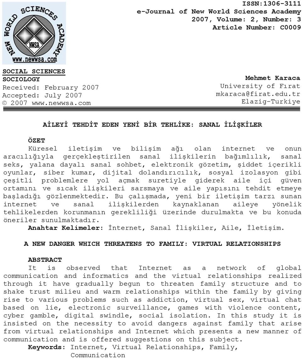 tr Elazig-Turkiye AİLEYİ TEHDİT EDEN YENİ BİR TEHLİKE: SANAL İLİŞKİLER ÖZET Küresel iletişim ve bilişim ağı olan internet ve onun aracılığıyla gerçekleştirilen sanal ilişkilerin bağımlılık, sanal