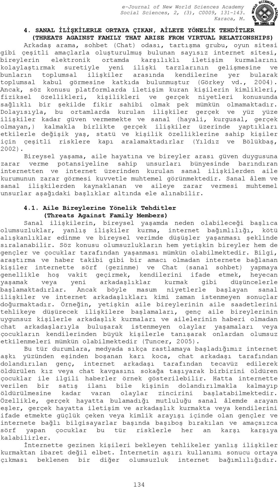 toplumsal ilişkiler arasında kendilerine yer bularak toplumsal kabul görmesine katkıda bulunmuştur (Görkey vd., 2004).