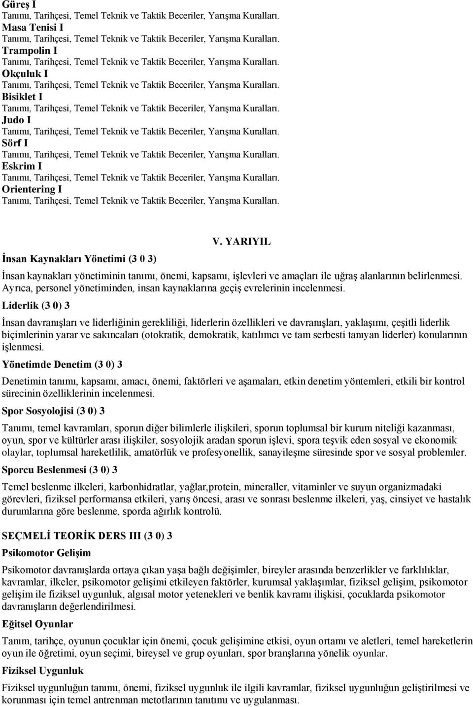 Liderlik (3 0) 3 İnsan davranışları ve liderliğinin gerekliliği, liderlerin özellikleri ve davranışları, yaklaşımı, çeşitli liderlik biçimlerinin yarar ve sakıncaları (otokratik, demokratik,