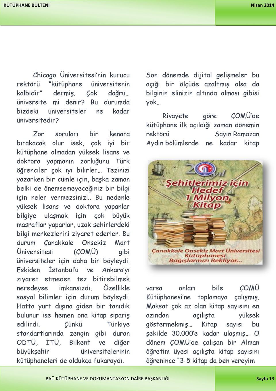 önemsemeyeceğiniz bir bilgi için neler vermezsiniz!.. Bu nedenle yüksek lisans ve dktra yapanlar bilgiye ulaşmak için çk büyük masraflar yaparlar, uzak şehirlerdeki bilgi merkezlerini ziyaret ederler.