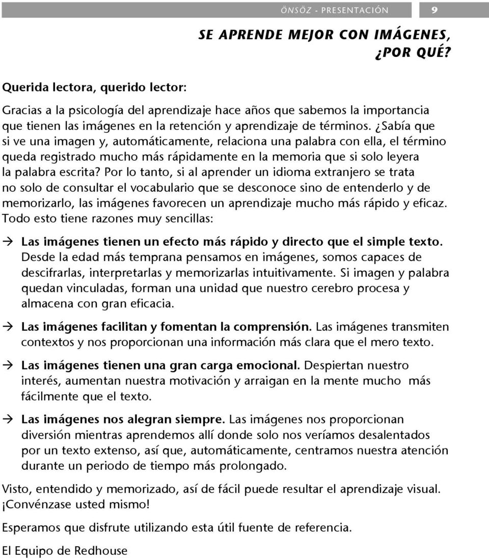 Sabía que si ve una imagen y, automáticamente, relaciona una palabra con ella, el término queda registrado mucho más rápidamente en la memoria que si solo leyera la palabra escrita?