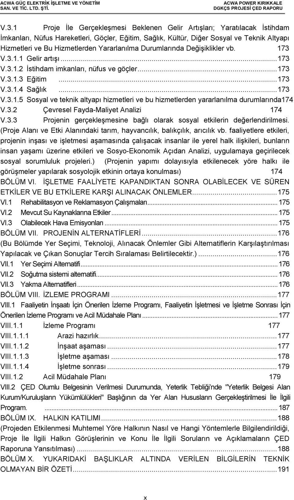 3.2 Çevresel Fayda-Maliyet Analizi 174 V.3.3 Projenin gerçekleşmesine bağlı olarak sosyal etkilerin değerlendirilmesi. (Proje Alanı ve Etki Alanındaki tarım, hayvancılık, balıkçılık, arıcılık vb.