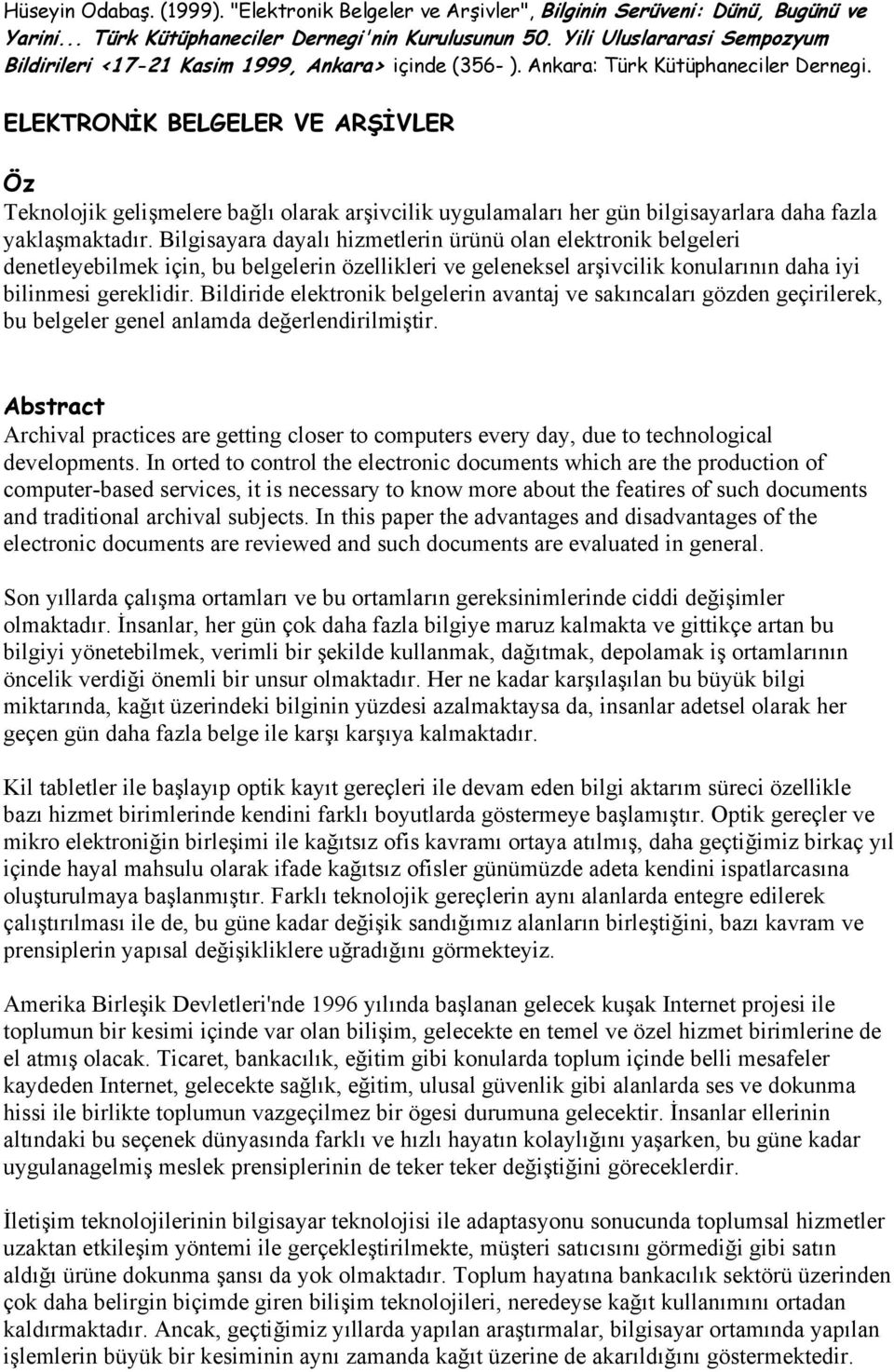 ELEKTRONİK BELGELER VE ARŞİVLER Öz Teknolojik gelişmelere bağlı olarak arşivcilik uygulamaları her gün bilgisayarlara daha fazla yaklaşmaktadır.