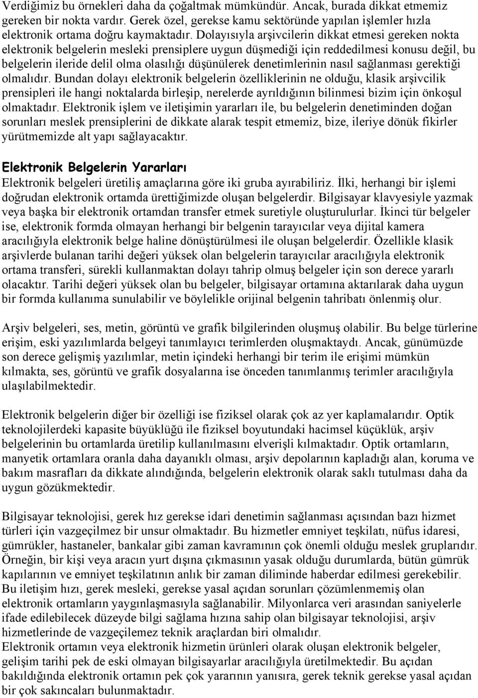 Dolayısıyla arşivcilerin dikkat etmesi gereken nokta elektronik belgelerin mesleki prensiplere uygun düşmediği için reddedilmesi konusu değil, bu belgelerin ileride delil olma olasılığı düşünülerek