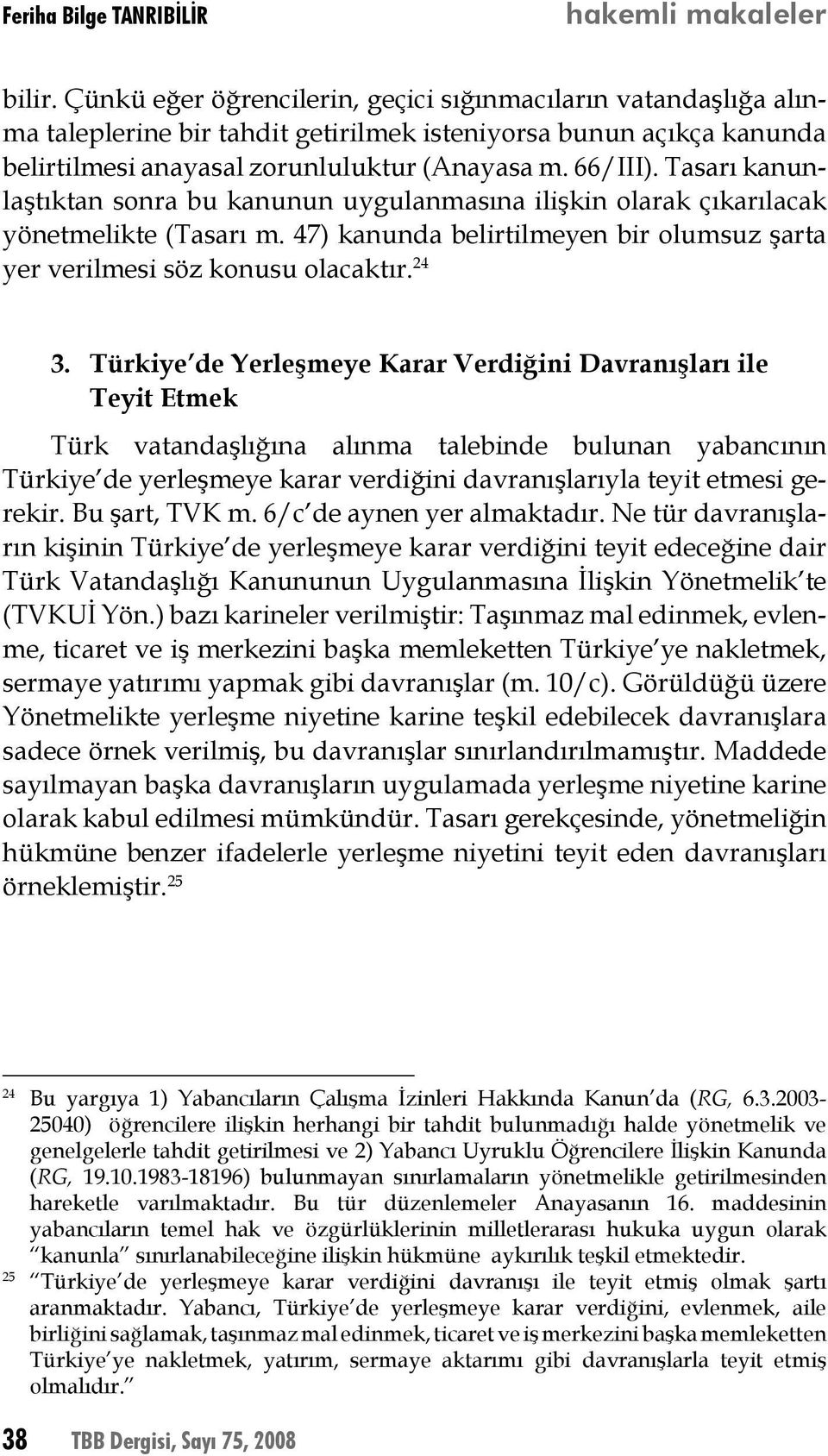 Tasarı kanunlaştıktan sonra bu kanunun uygulanmasına ilişkin olarak çıkarılacak yönetmelikte (Tasarı m. 47) kanunda belirtilmeyen bir olumsuz şarta yer verilmesi söz konusu olacaktır. 24 3.