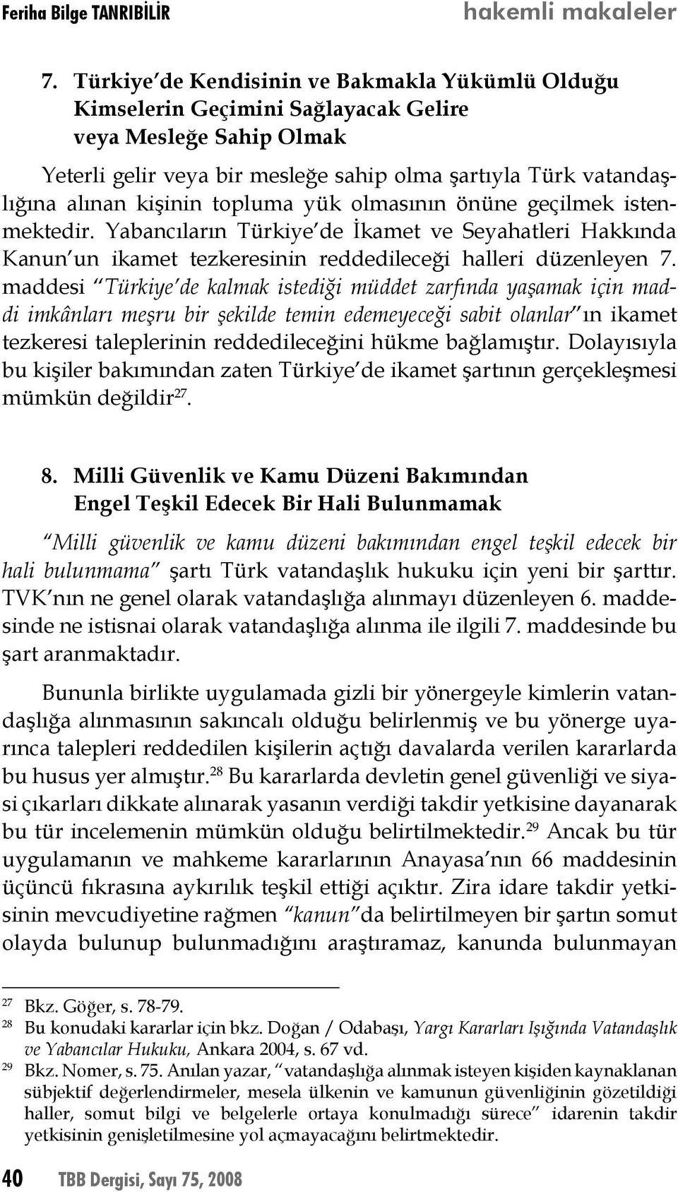 topluma yük olmasının önüne geçilmek istenmektedir. Yabancıların Türkiye de İkamet ve Seyahatleri Hakkında Kanun un ikamet tezkeresinin reddedileceği halleri düzenleyen 7.