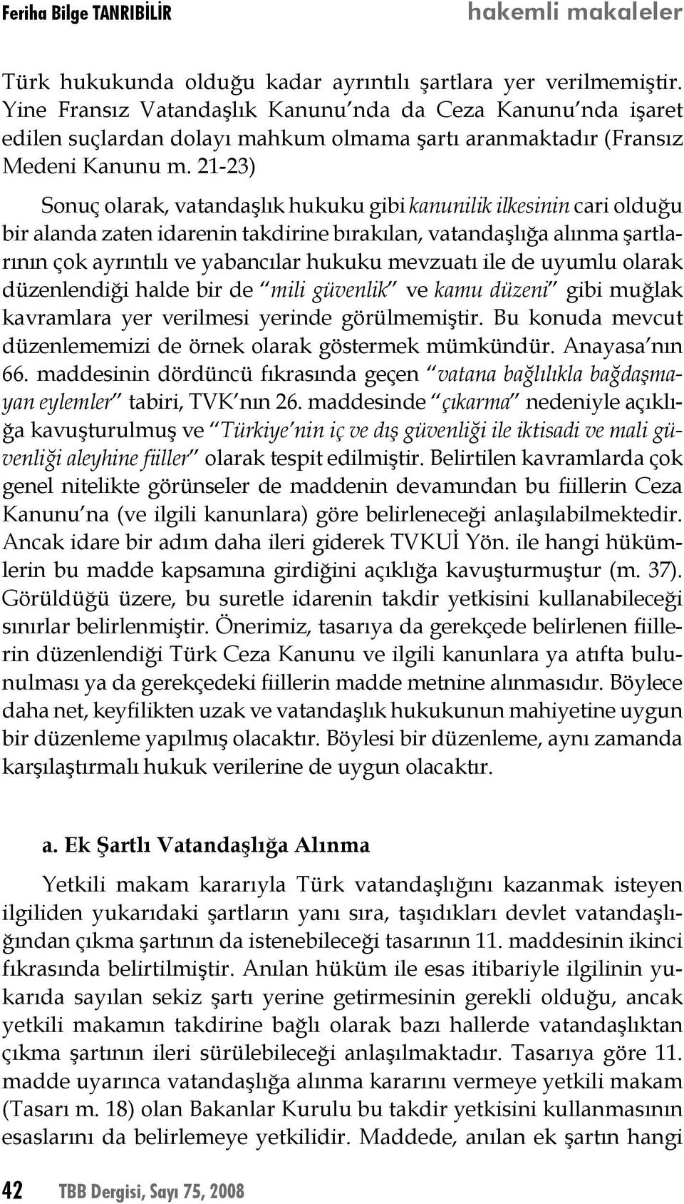 21-23) Sonuç olarak, vatandaşlık hukuku gibi kanunilik ilkesinin cari olduğu bir alanda zaten idarenin takdirine bırakılan, vatandaşlığa alınma şartlarının çok ayrıntılı ve yabancılar hukuku mevzuatı