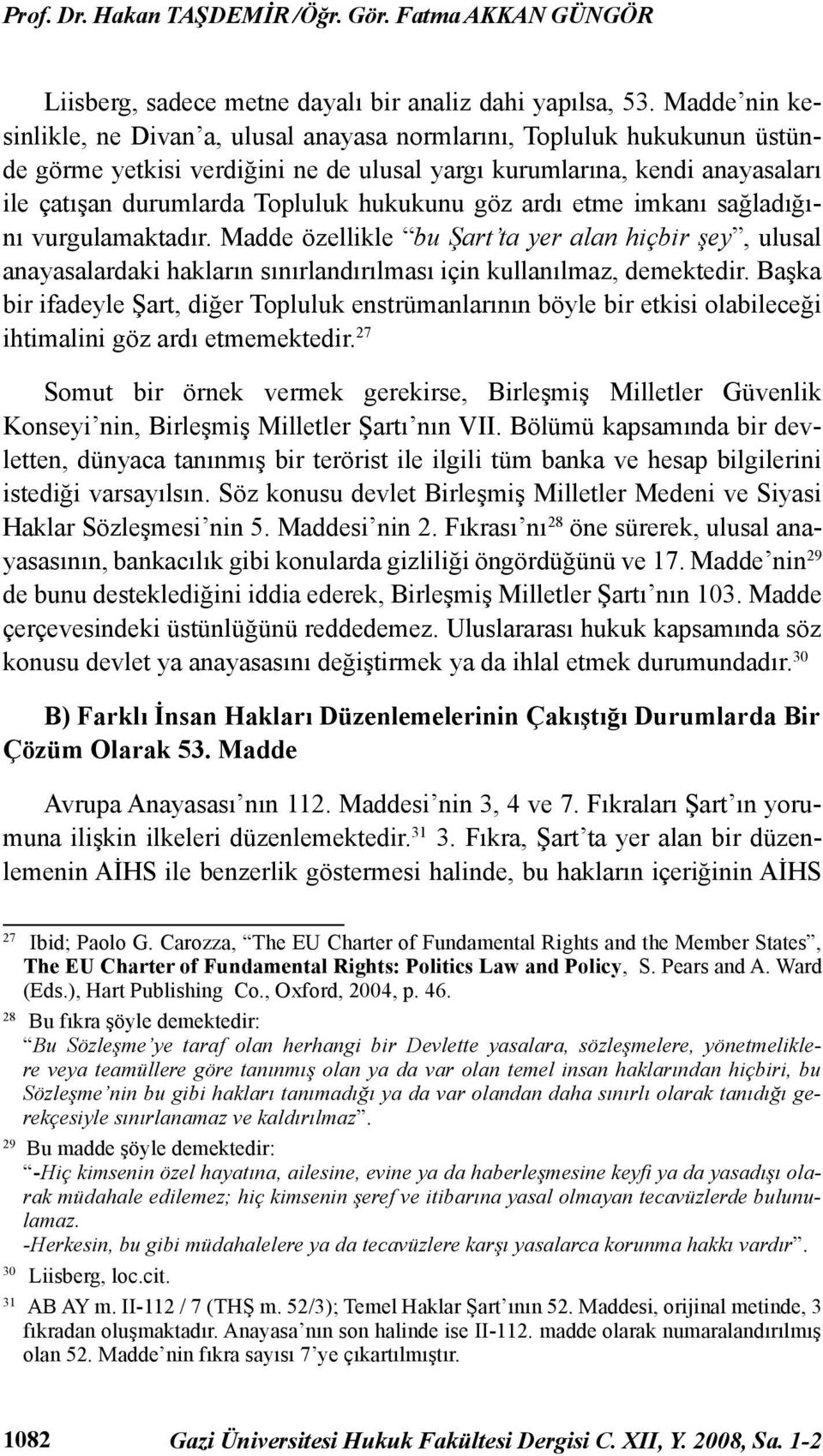 hukukunu göz ardı etme imkanı sağladığını vurgulamaktadır. Madde özellikle bu Şart ta yer alan hiçbir şey, ulusal anayasalardaki hakların sınırlandırılması için kullanılmaz, demektedir.