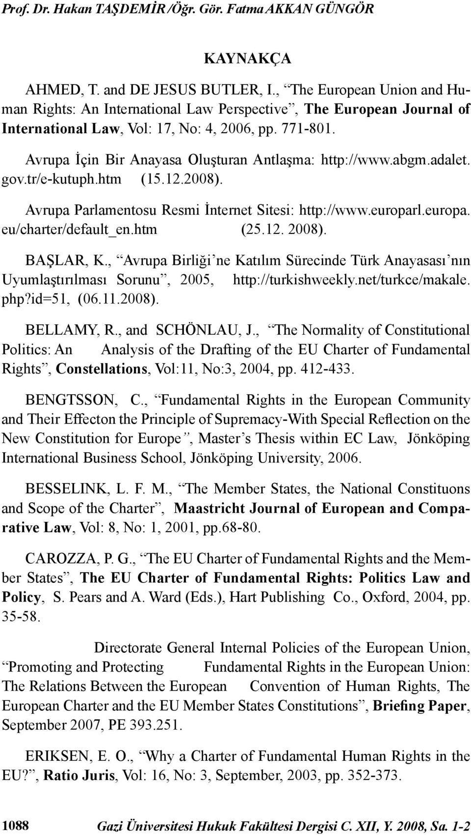 Avrupa İçin Bir Anayasa Oluşturan Antlaşma: http://www.abgm.adalet. gov.tr/e-kutuph.htm (15.12.2008). Avrupa Parlamentosu Resmi İnternet Sitesi: http://www.europarl.europa. eu/charter/default_en.