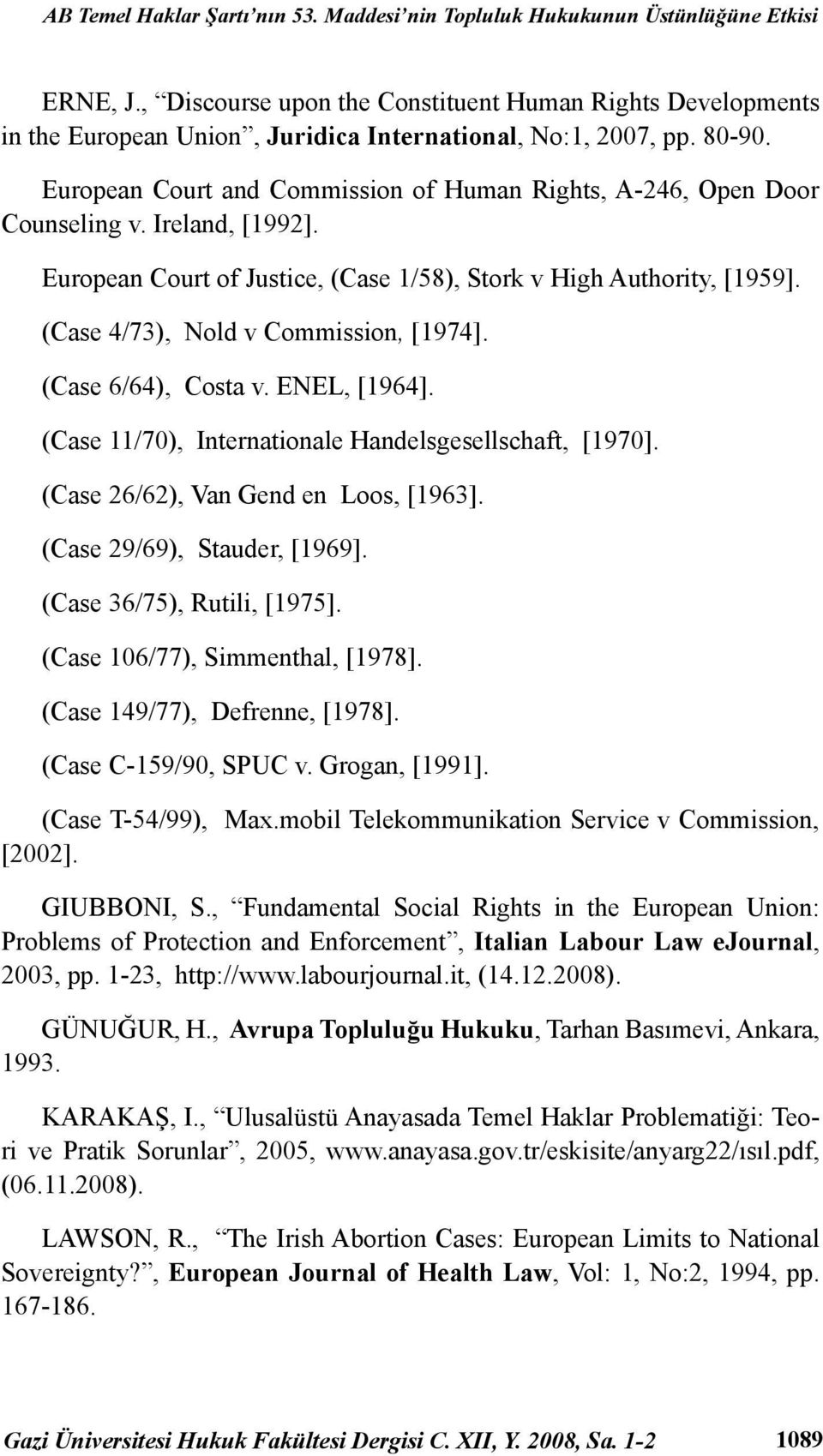 European Court and Commission of Human Rights, A-246, Open Door Counseling v. Ireland, [1992]. European Court of Justice, (Case 1/58), Stork v High Authority, [1959].