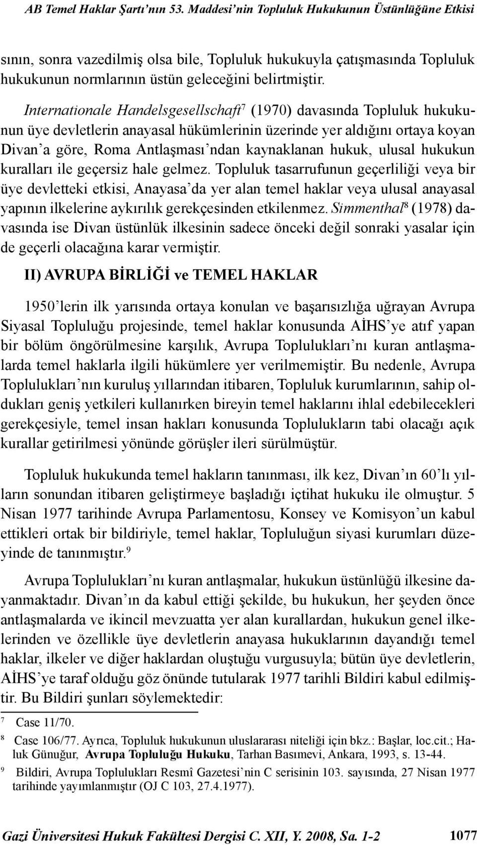 Internationale Handelsgesellschaft 7 (1970) davasında Topluluk hukukunun üye devletlerin anayasal hükümlerinin üzerinde yer aldığını ortaya koyan Divan a göre, Roma Antlaşması ndan kaynaklanan hukuk,