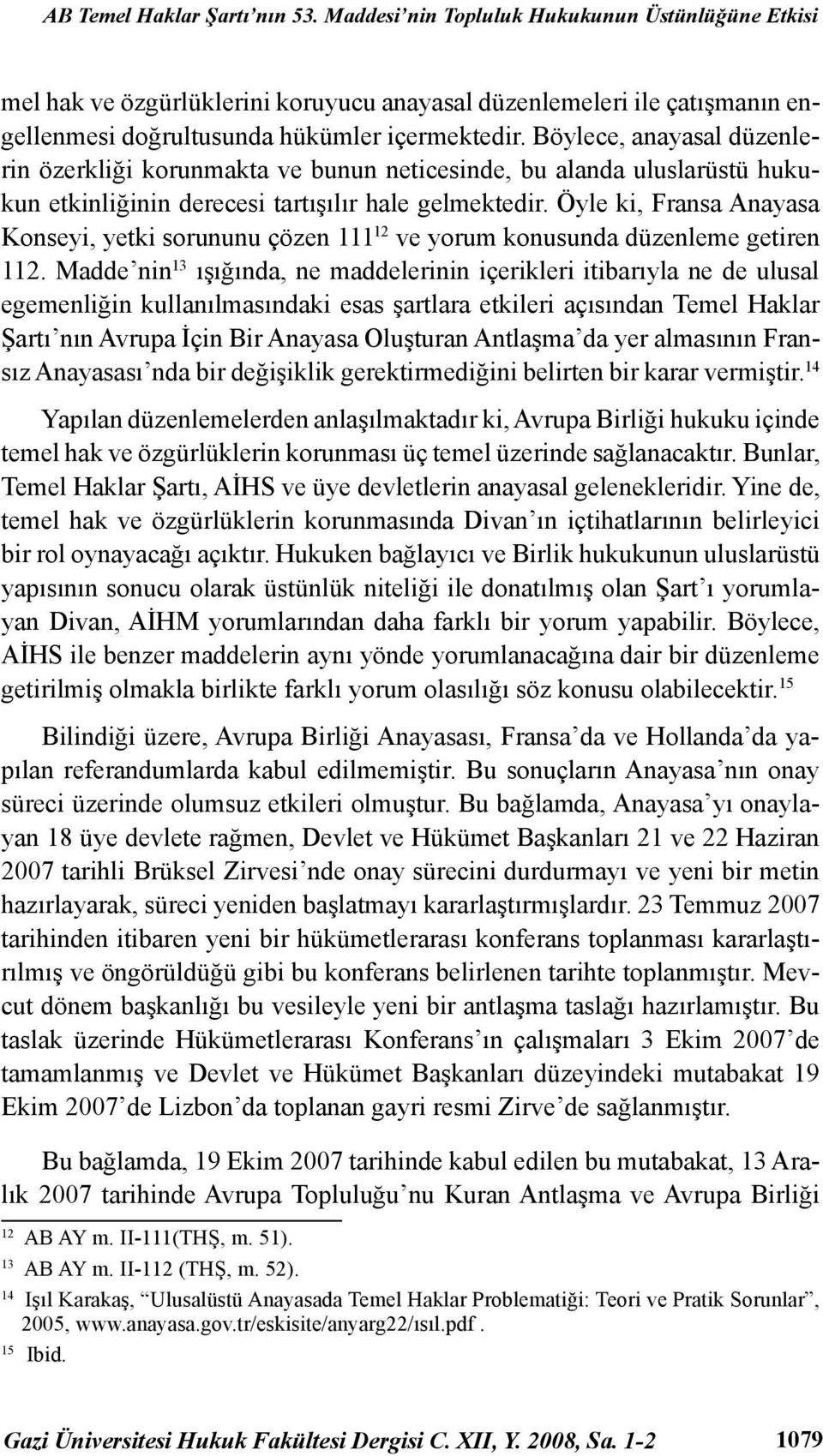 Böylece, anayasal düzenlerin özerkliği korunmakta ve bunun neticesinde, bu alanda uluslarüstü hukukun etkinliğinin derecesi tartışılır hale gelmektedir.