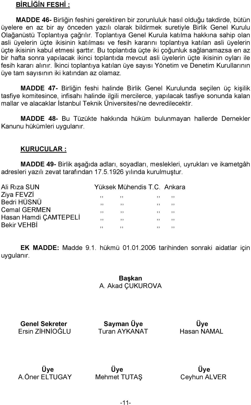 Bu toplantıda üçte iki çoğunluk sağlanamazsa en az bir hafta sonra yapılacak ikinci toplantıda mevcut asli üyelerin üçte ikisinin oyları ile fesih kararı alınır.