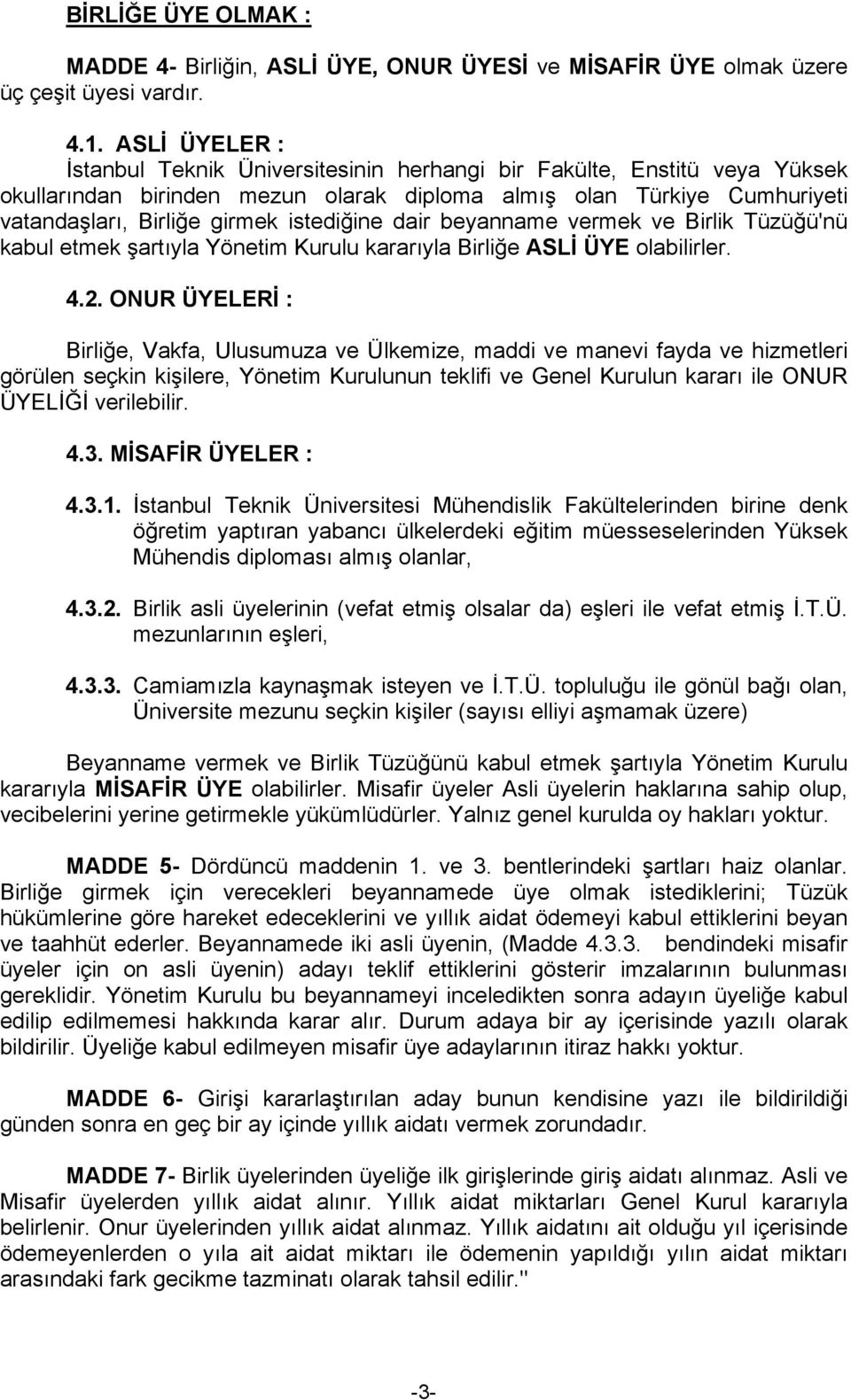 istediğine dair beyanname vermek ve Birlik Tüzüğü'nü kabul etmek şartıyla Yönetim Kurulu kararıyla Birliğe ASLİ ÜYE olabilirler. 4.2.