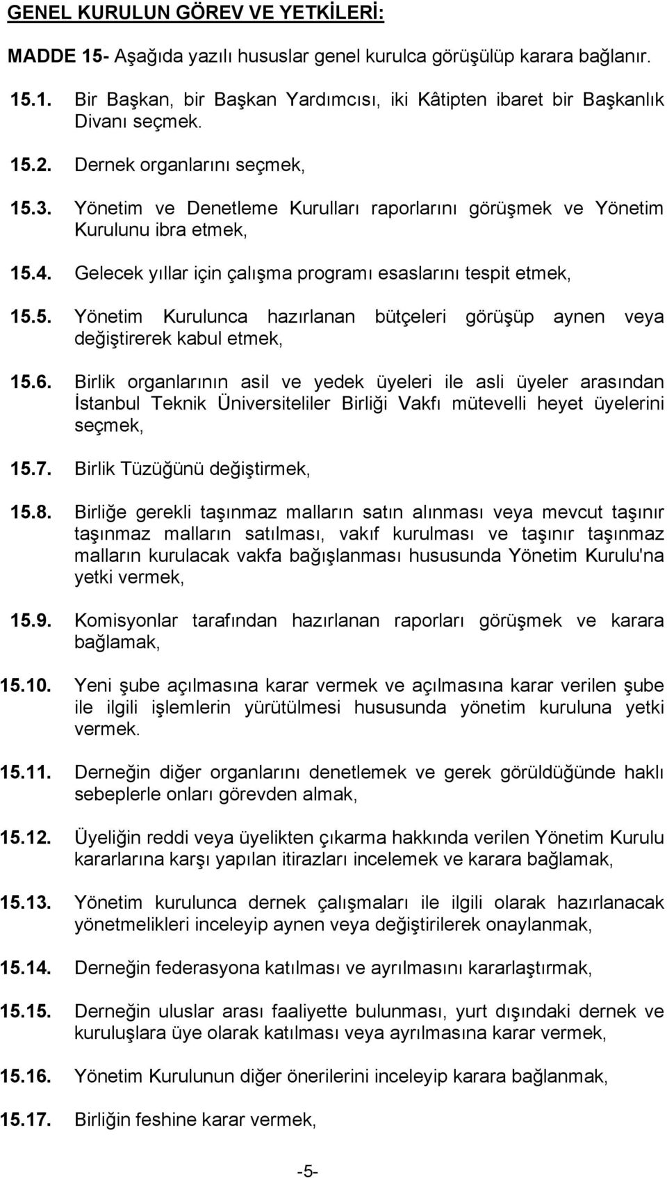 6. Birlik organlarının asil ve yedek üyeleri ile asli üyeler arasından İstanbul Teknik Üniversiteliler Birliği Vakfı mütevelli heyet üyelerini seçmek, 15.7. Birlik Tüzüğünü değiştirmek, 15.8.