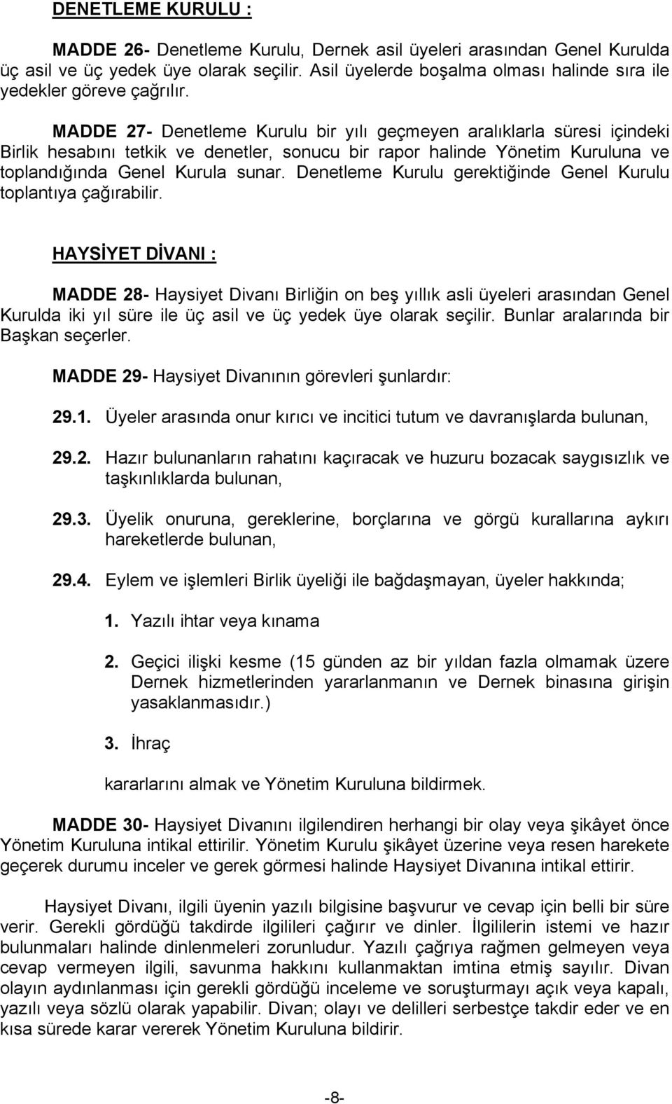 MADDE 27- Denetleme Kurulu bir yılı geçmeyen aralıklarla süresi içindeki Birlik hesabını tetkik ve denetler, sonucu bir rapor halinde Yönetim Kuruluna ve toplandığında Genel Kurula sunar.