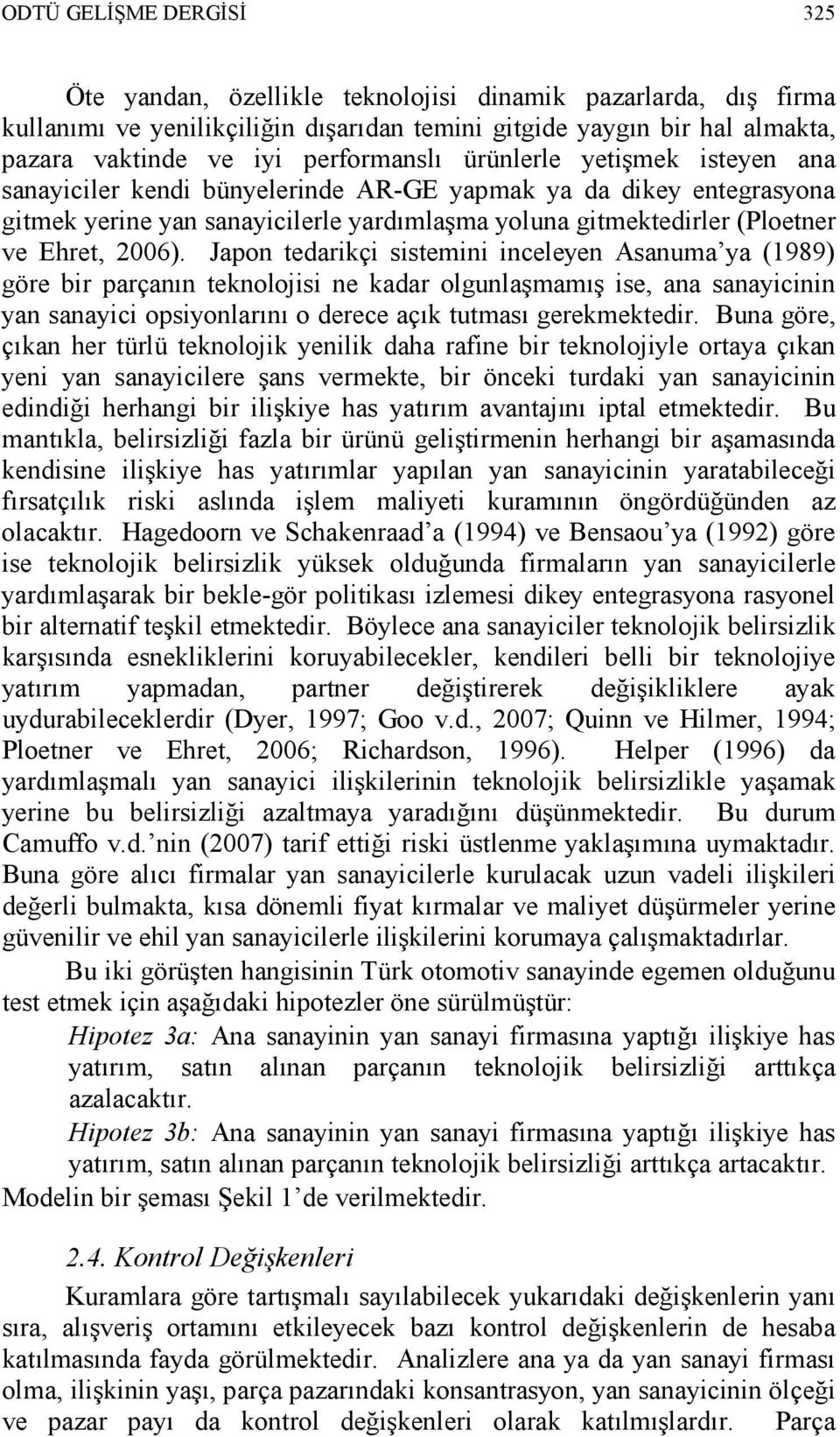 2006). Japon tedarikçi sistemini inceleyen Asanuma ya (1989) göre bir parçanın teknolojisi ne kadar olgunlaşmamış ise, ana sanayicinin yan sanayici opsiyonlarını o derece açık tutması gerekmektedir.