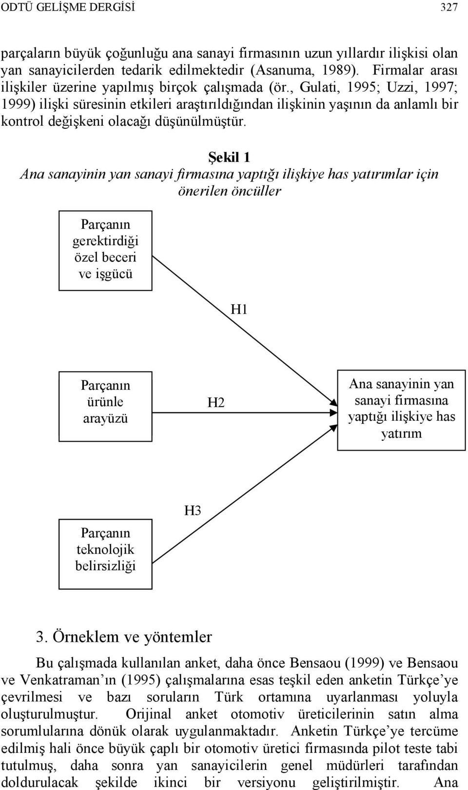 , Gulati, 1995; Uzzi, 1997; 1999) ilişki süresinin etkileri araştırıldığından ilişkinin yaşının da anlamlı bir kontrol değişkeni olacağı düşünülmüştür.