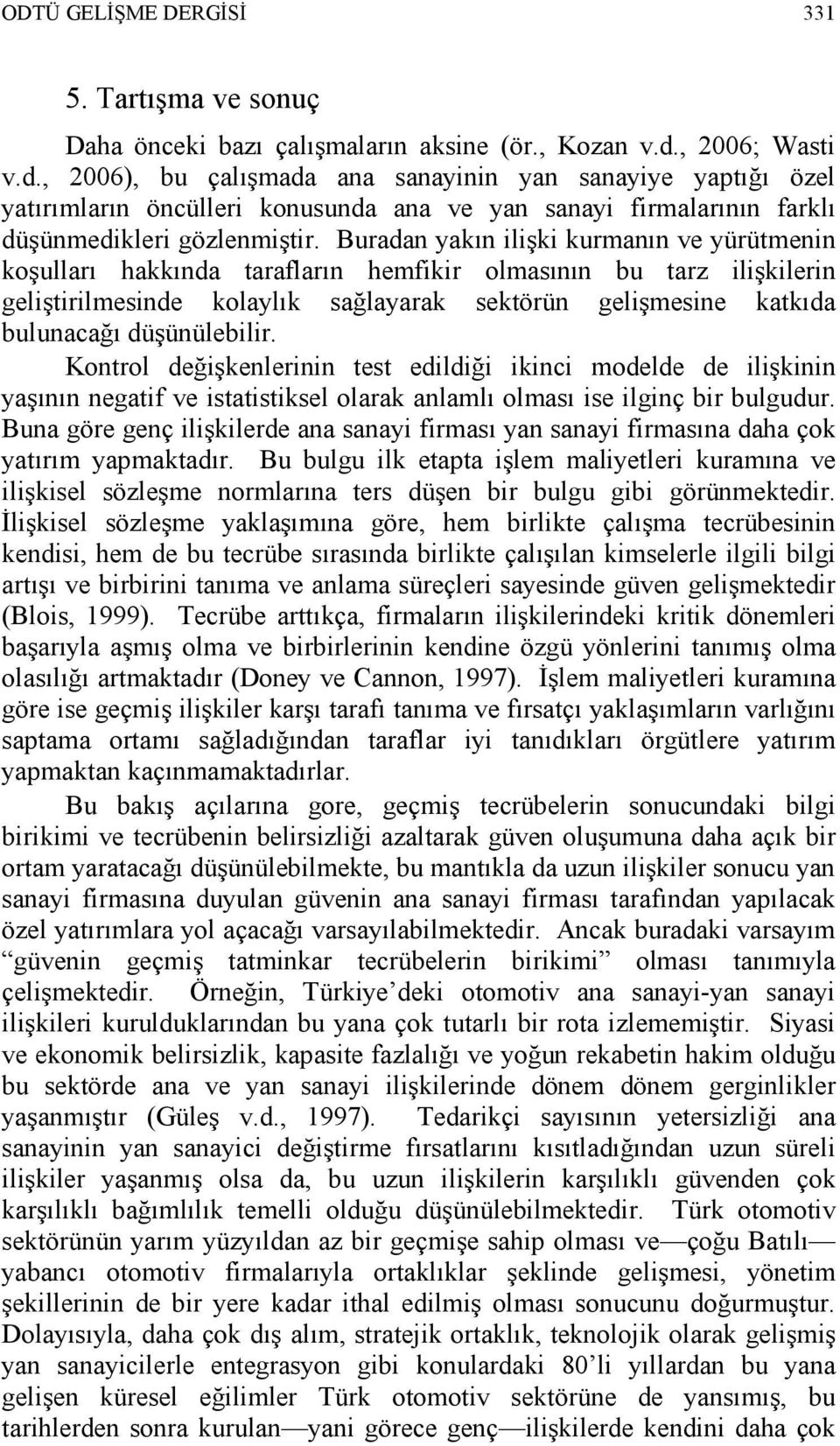 Buradan yakın ilişki kurmanın ve yürütmenin koşulları hakkında tarafların hemfikir olmasının bu tarz ilişkilerin geliştirilmesinde kolaylık sağlayarak sektörün gelişmesine katkıda bulunacağı