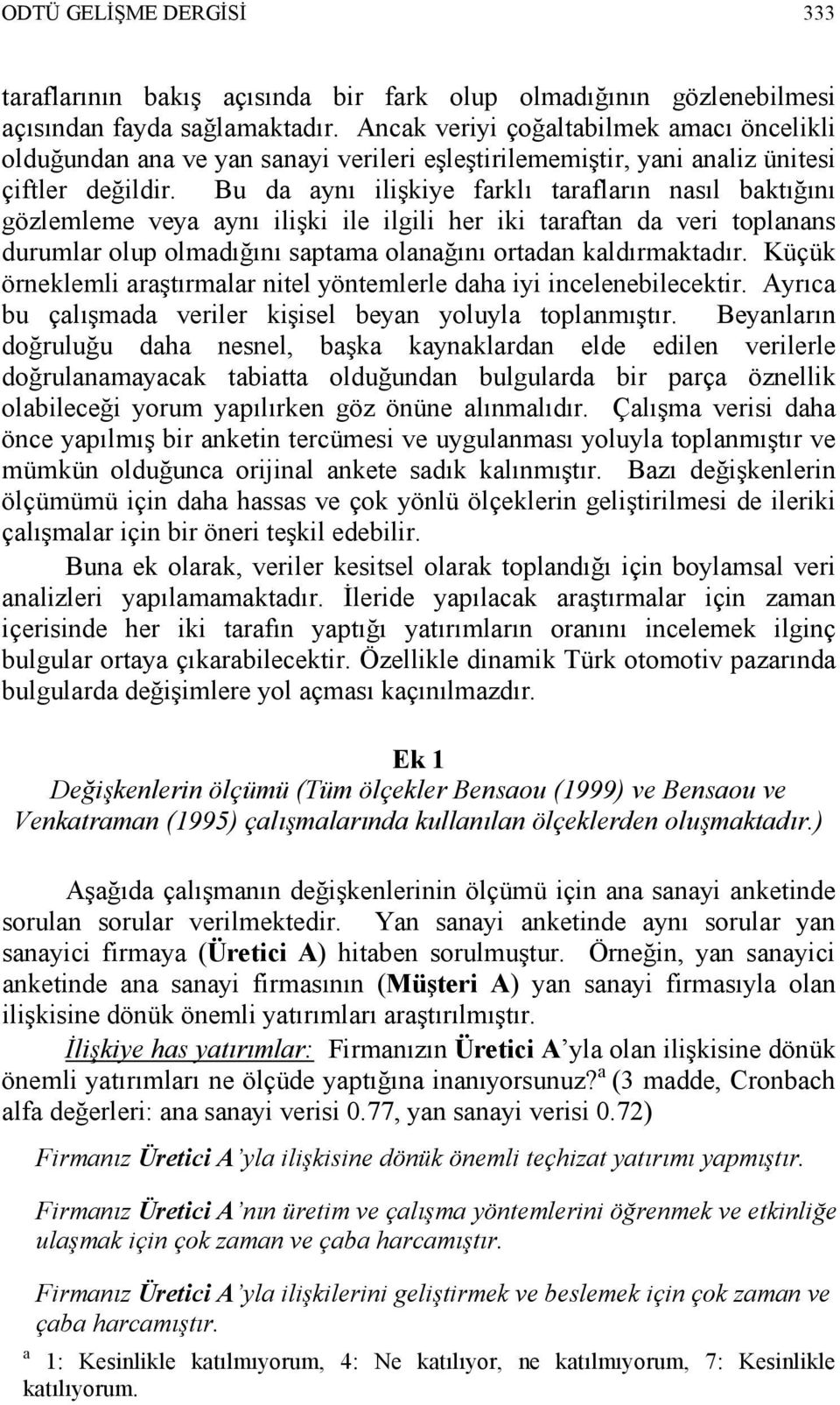 Bu da aynı ilişkiye farklı tarafların nasıl baktığını gözlemleme veya aynı ilişki ile ilgili her iki taraftan da veri toplanans durumlar olup olmadığını saptama olanağını ortadan kaldırmaktadır.