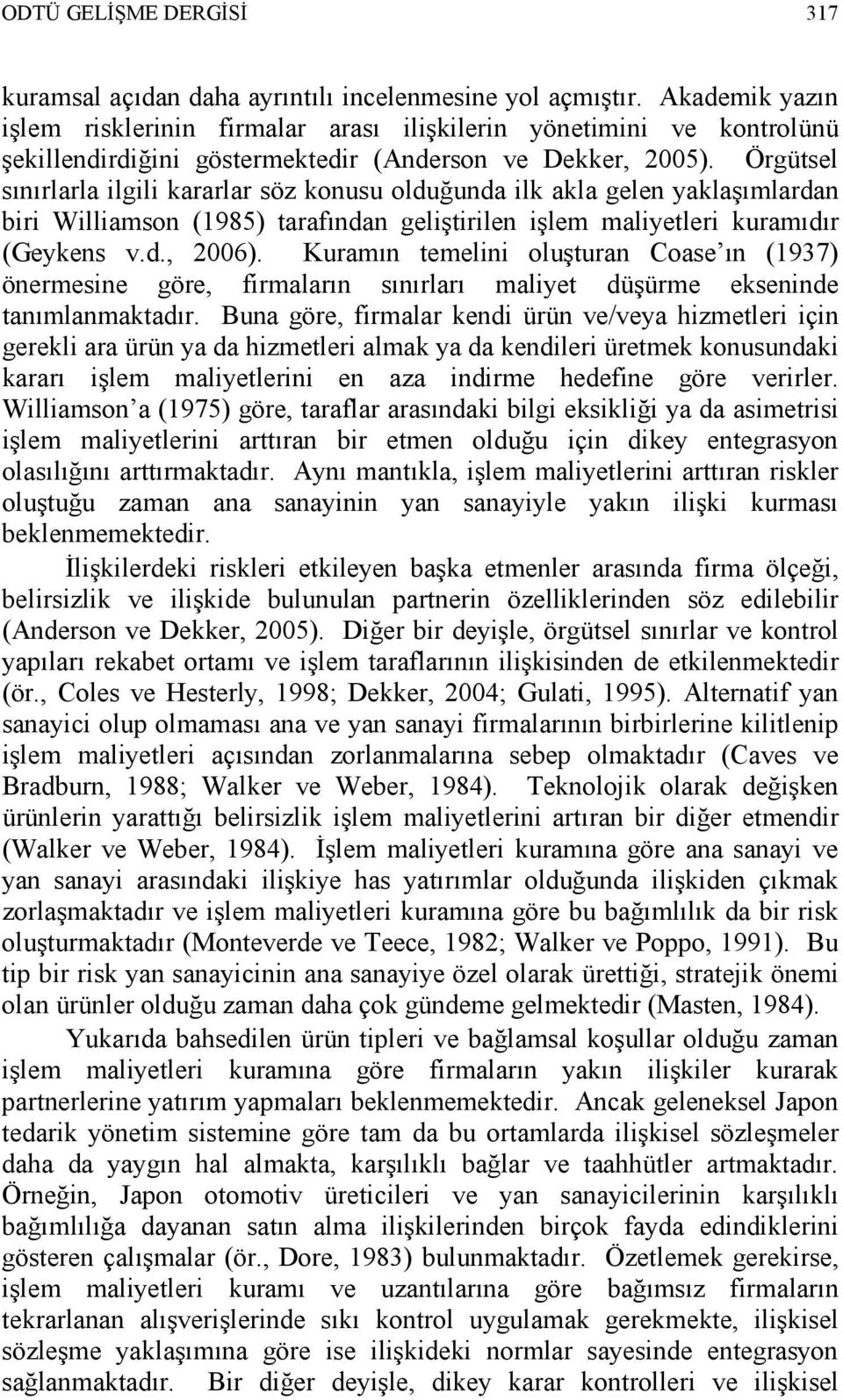 Örgütsel sınırlarla ilgili kararlar söz konusu olduğunda ilk akla gelen yaklaşımlardan biri Williamson (1985) tarafından geliştirilen işlem maliyetleri kuramıdır (Geykens v.d., 2006).