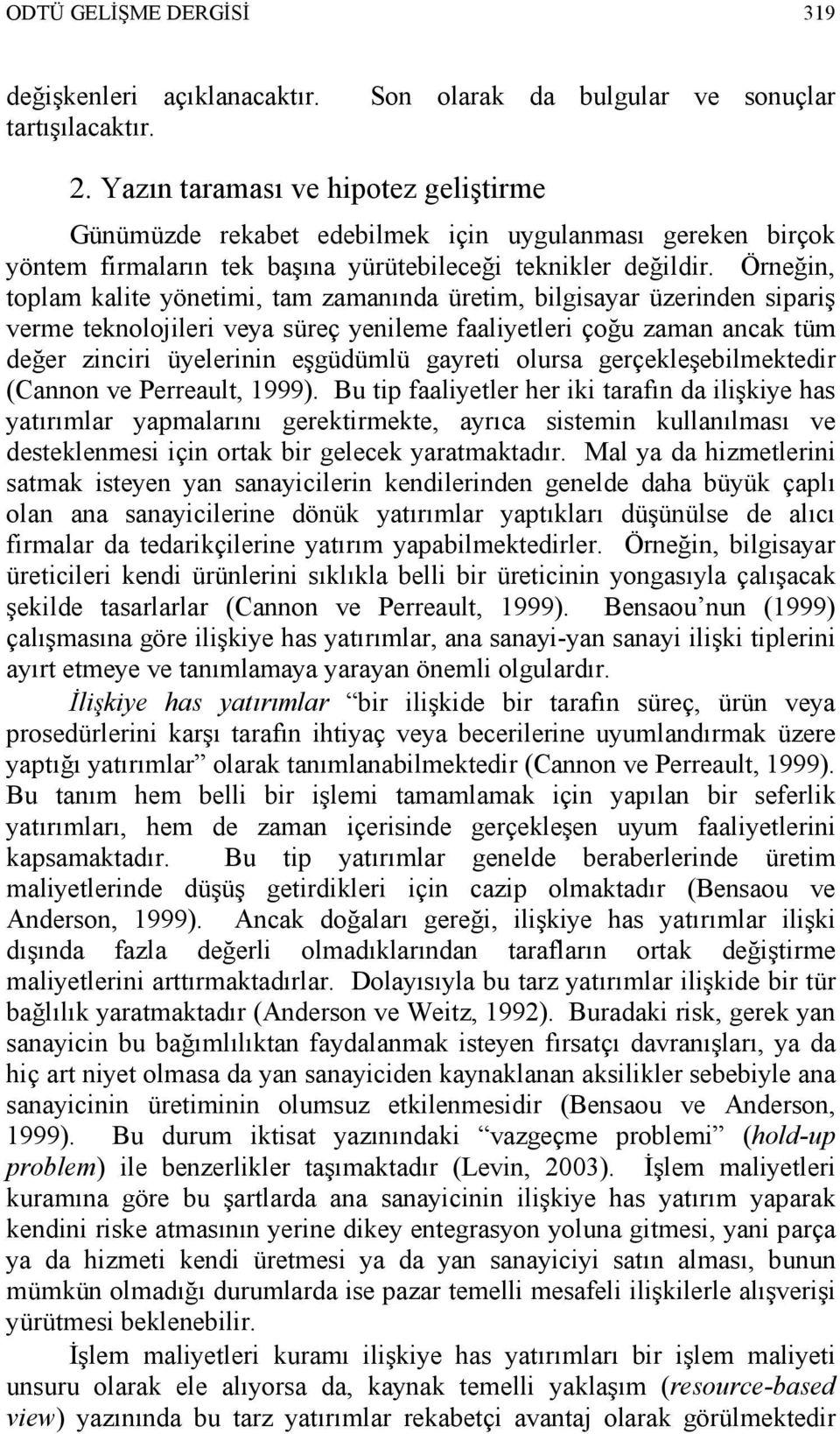 Örneğin, toplam kalite yönetimi, tam zamanında üretim, bilgisayar üzerinden sipariş verme teknolojileri veya süreç yenileme faaliyetleri çoğu zaman ancak tüm değer zinciri üyelerinin eşgüdümlü