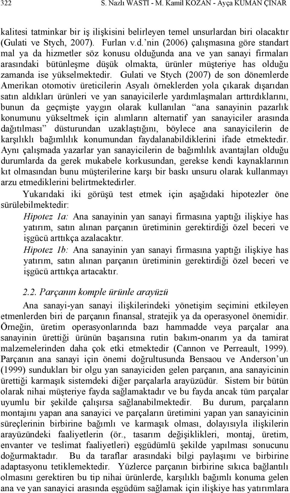 nin (2006) çalışmasına göre standart mal ya da hizmetler söz konusu olduğunda ana ve yan sanayi firmaları arasındaki bütünleşme düşük olmakta, ürünler müşteriye has olduğu zamanda ise yükselmektedir.