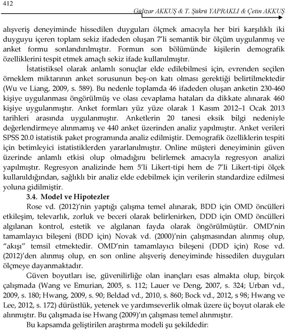 formu sonlandırılmıştır. Formun son bölümünde kişilerin demografik özelliklerini tespit etmek amaçlı sekiz ifade kullanılmıştır.