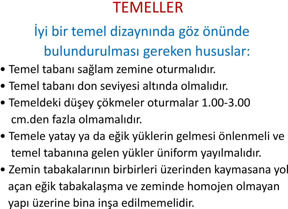 Temele yatay ya da eğik yüklerin gelmesi önlenmeli ve temel tabanına gelen yükler üniform yayılmalıdır.