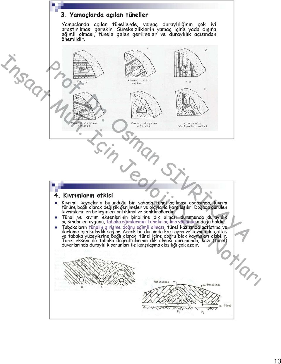 Kıvrımların etkisi Jeol eol Ders V İasın KAYA YA Kıvrımlı kayaçların bulunduğu bir sahada tünel açılması esnasında, kıvrım türüne bağlı olarak değişik gerilmeler ve olaylarla karşılaşılır.