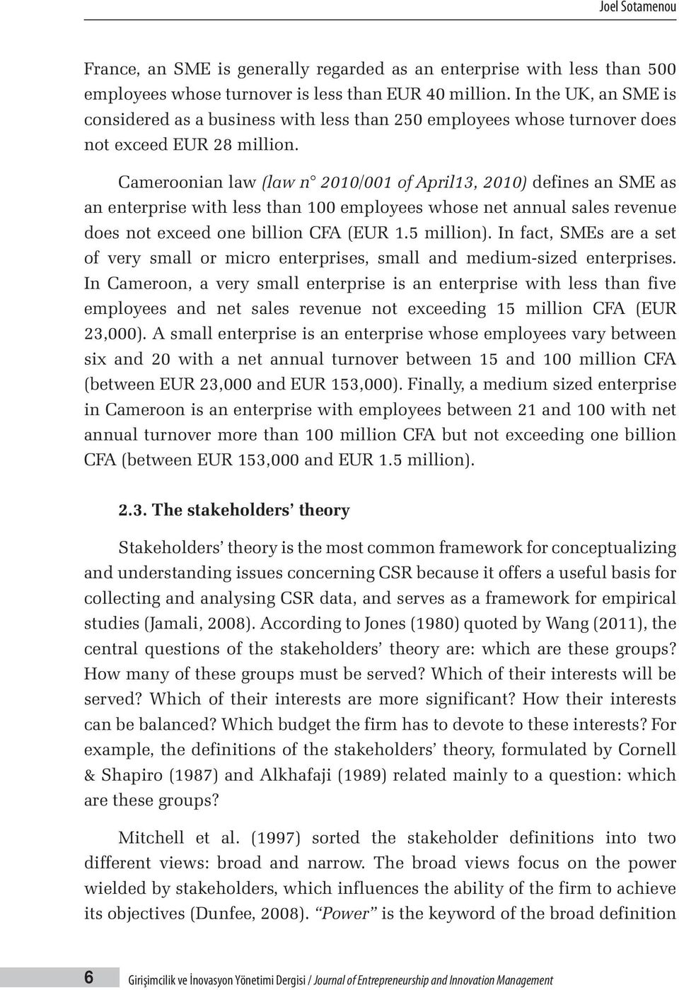 Cameroonian law (law n 2010/001 of April13, 2010) defines an SME as an enterprise with less than 100 employees whose net annual sales revenue does not exceed one billion CFA (EUR 1.5 million).