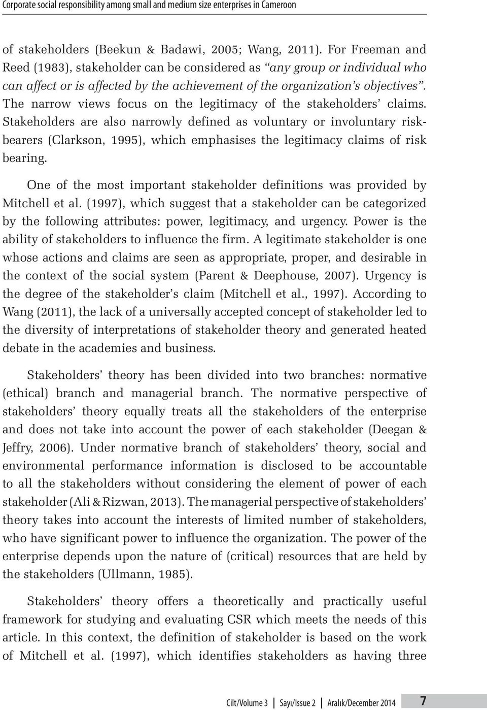 The narrow views focus on the legitimacy of the stakeholders claims.