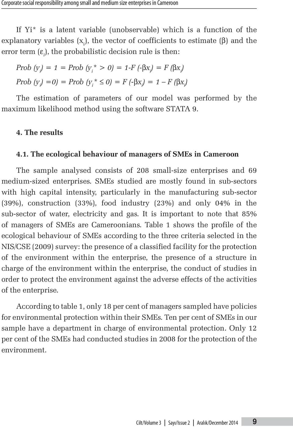 (-βx i ) = 1 F (βx i ) The estimation of parameters of our model was performed by the maximum likelihood method using the software STATA 9. 4. The results 4.1. The ecological behaviour of managers of SMEs in Cameroon The sample analysed consists of 208 small-size enterprises and 69 medium-sized enterprises.