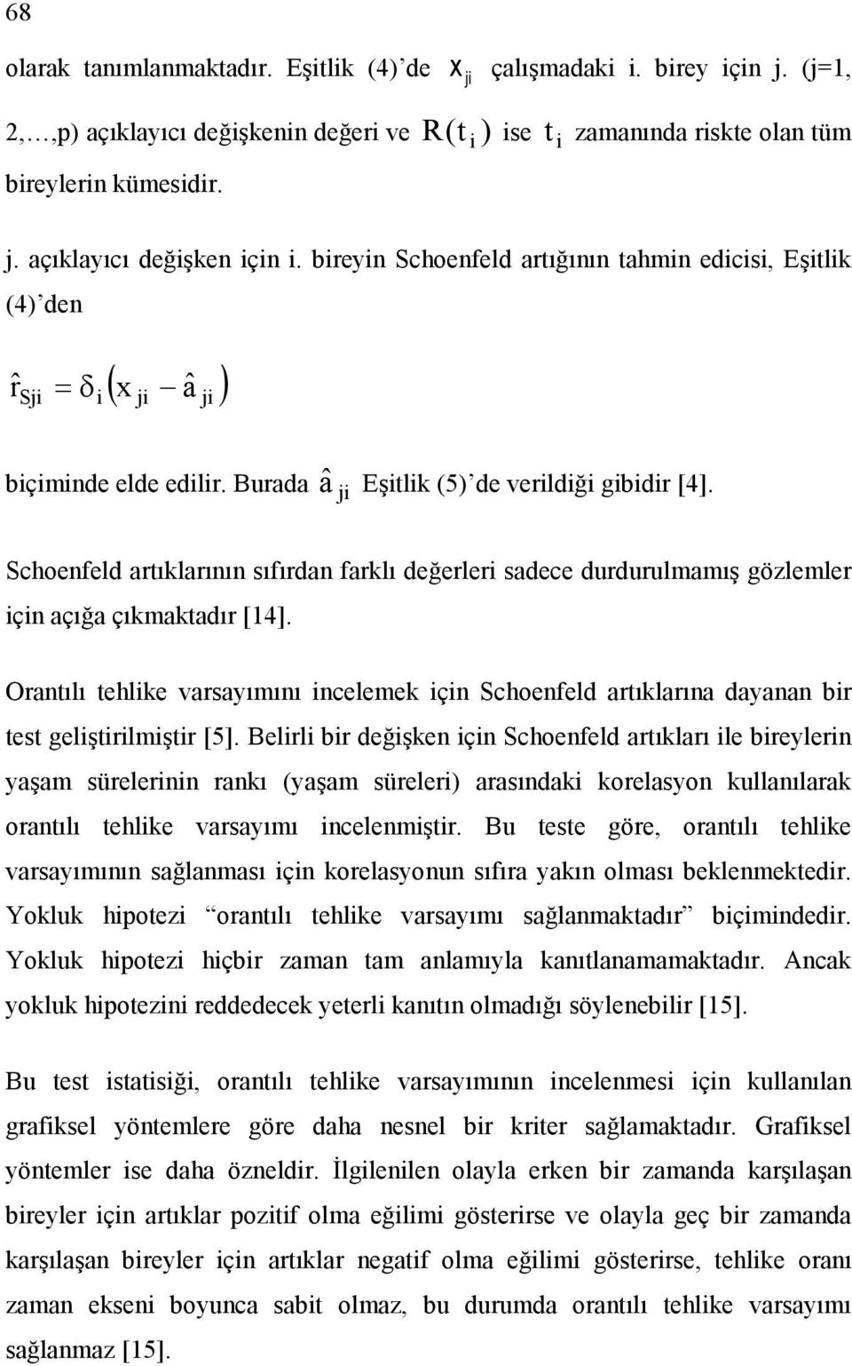 Schoenfeld artıklarının sıfırdan farklı değerleri sadece durdurulmamış gözlemler için açığa çıkmaktadır [14].