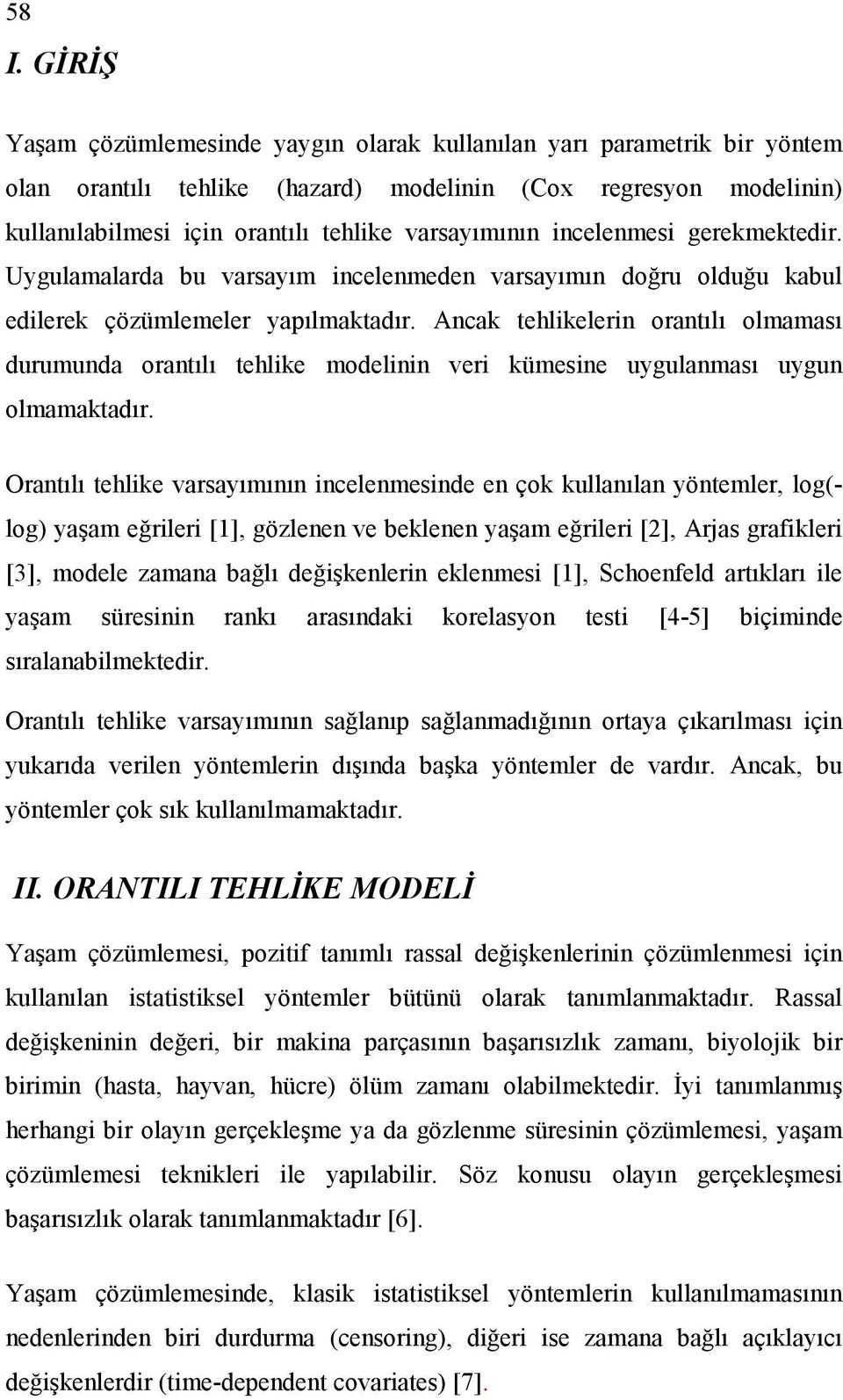 Ancak tehlikelerin orantılı olmaması durumunda orantılı tehlike modelinin veri kümesine uygulanması uygun olmamaktadır.