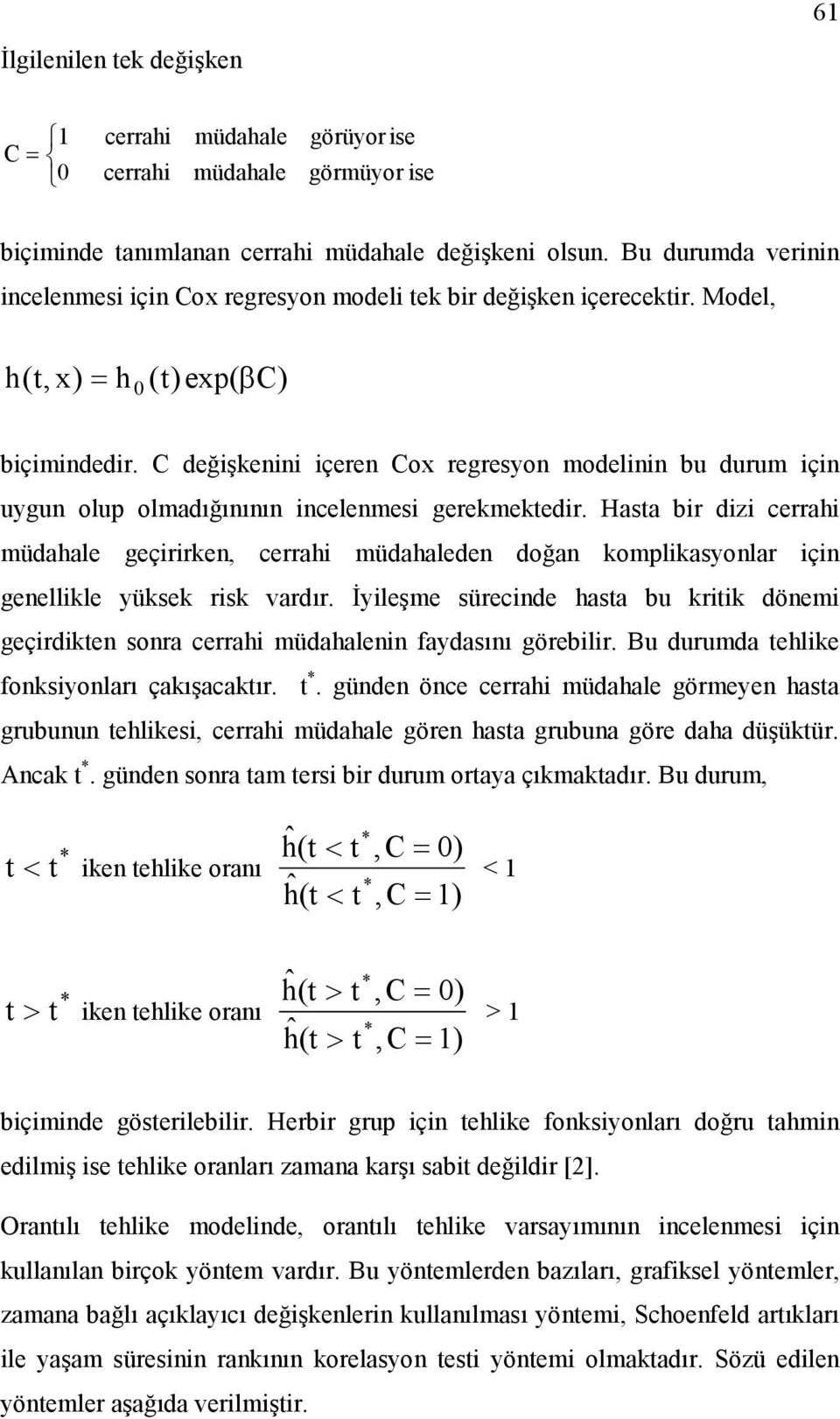 C değişkenini içeren Cox regresyon modelinin bu durum için uygun olup olmadığınının incelenmesi gerekmektedir.