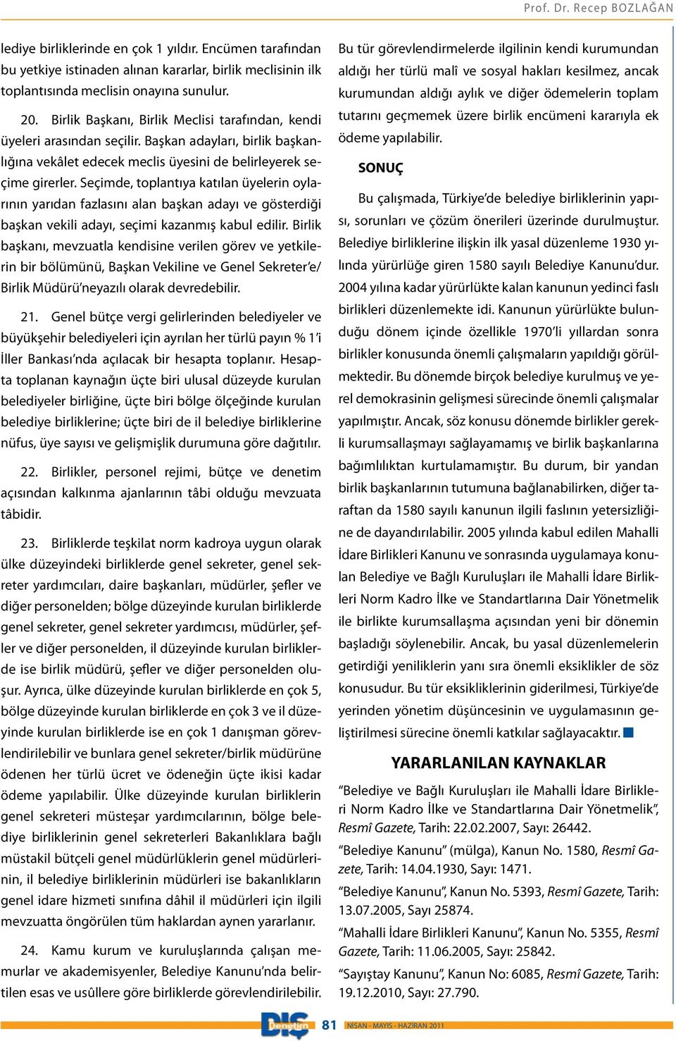 Seçimde, toplantıya katılan üyelerin oylarının yarıdan fazlasını alan başkan adayı ve gösterdiği başkan vekili adayı, seçimi kazanmış kabul edilir.