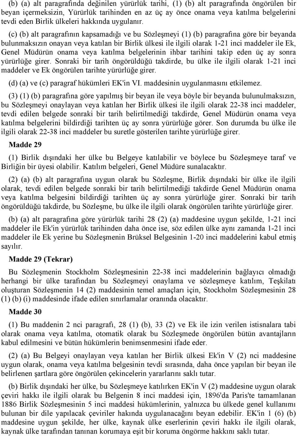 (c) (b) alt paragrafının kapsamadığı ve bu Sözleşmeyi (1) (b) paragrafına göre bir beyanda bulunmaksızın onayan veya katılan bir Birlik ülkesi ile ilgili olarak 1-21 inci maddeler ile Ek, Genel