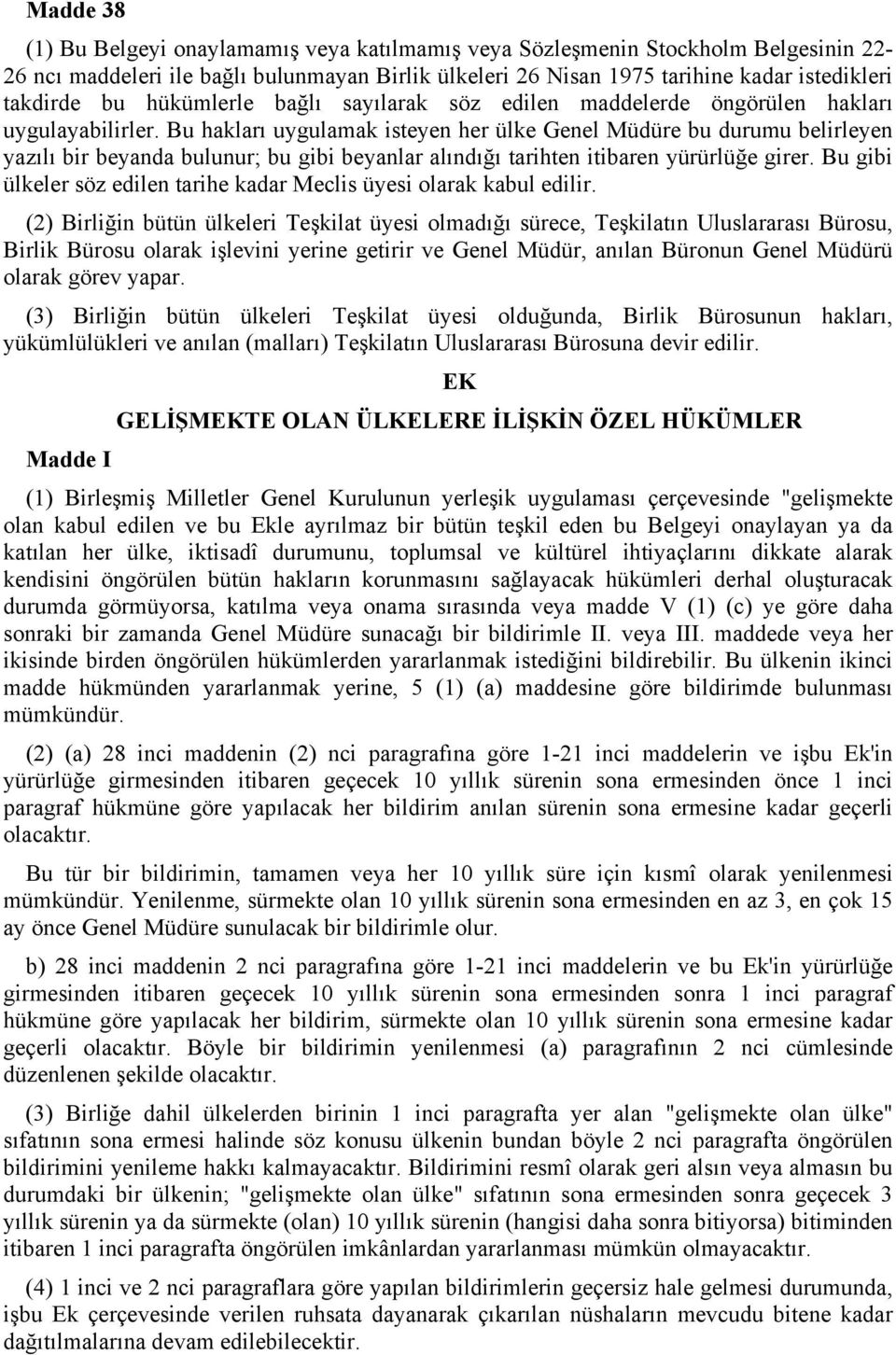 Bu hakları uygulamak isteyen her ülke Genel Müdüre bu durumu belirleyen yazılı bir beyanda bulunur; bu gibi beyanlar alındığı tarihten itibaren yürürlüğe girer.