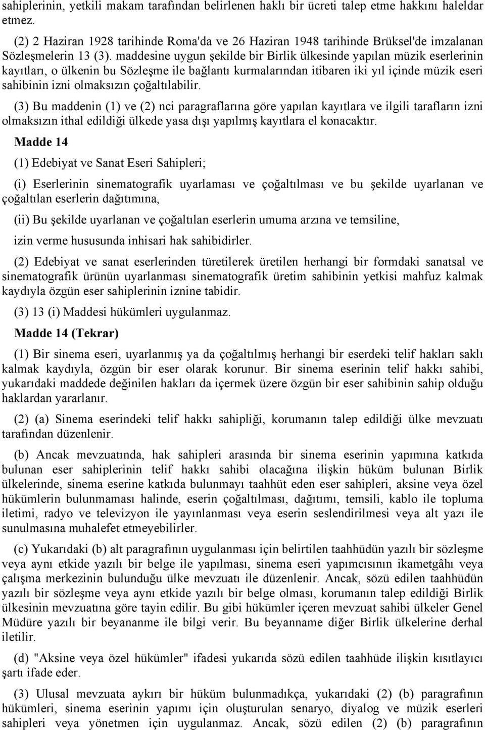 maddesine uygun şekilde bir Birlik ülkesinde yapılan müzik eserlerinin kayıtları, o ülkenin bu Sözleşme ile bağlantı kurmalarından itibaren iki yıl içinde müzik eseri sahibinin izni olmaksızın