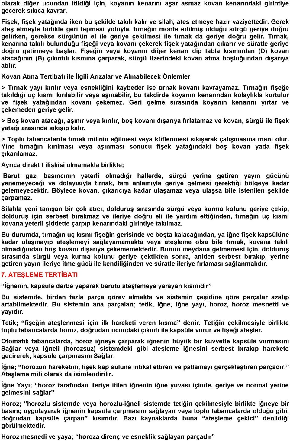 Gerek ateş etmeyle birlikte geri tepmesi yoluyla, tırnağın monte edilmiş olduğu sürgü geriye doğru gelirken, gerekse sürgünün el ile geriye çekilmesi ile tırnak da geriye doğru gelir.