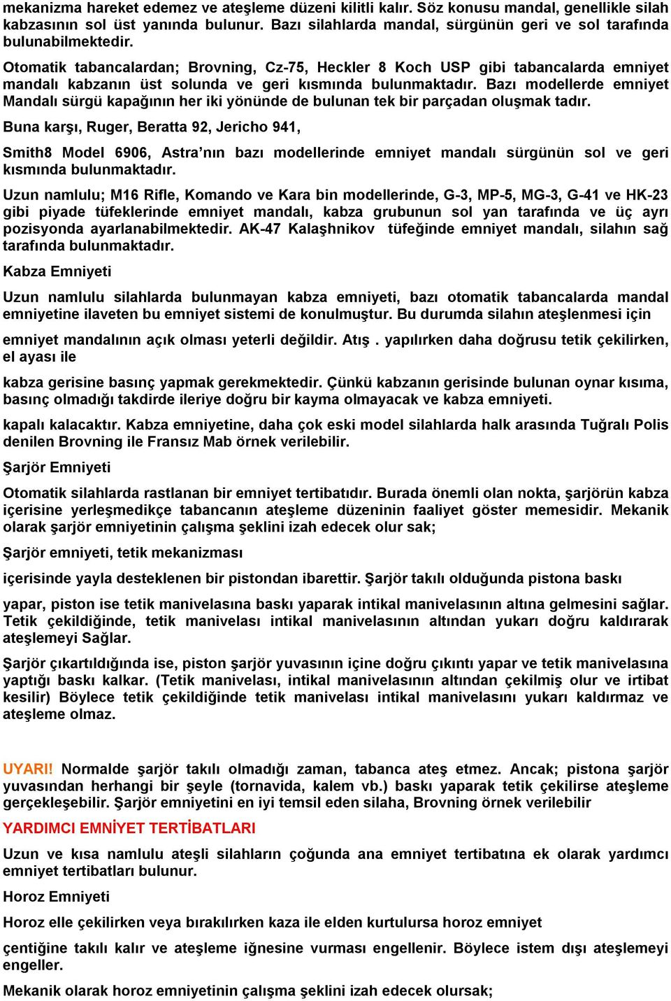 Otomatik tabancalardan; Brovning, Cz-75, Heckler 8 Koch USP gibi tabancalarda emniyet mandalı kabzanın üst solunda ve geri kısmında bulunmaktadır.