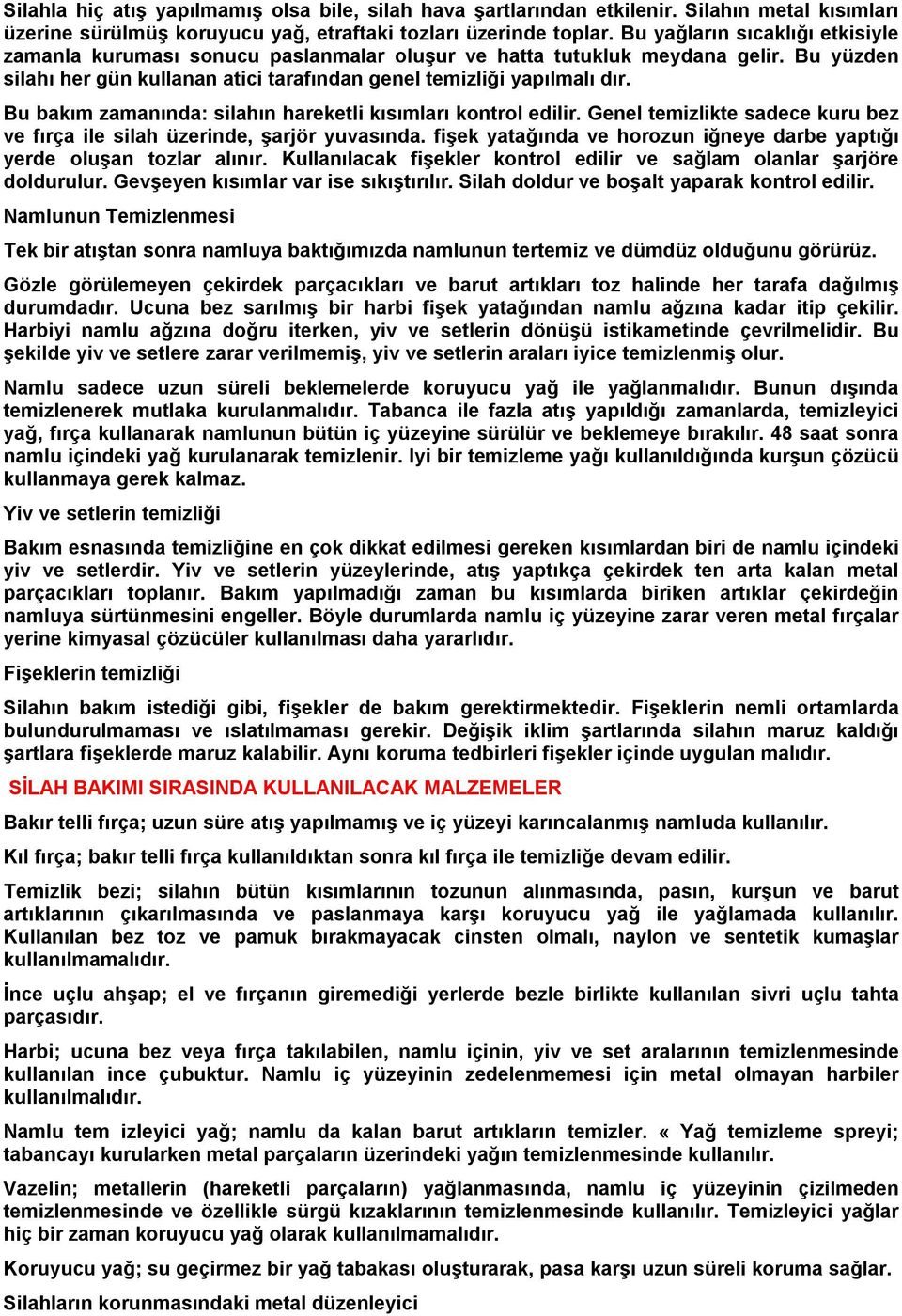 Bu bakım zamanında: silahın hareketli kısımları kontrol edilir. Genel temizlikte sadece kuru bez ve fırça ile silah üzerinde, şarjör yuvasında.