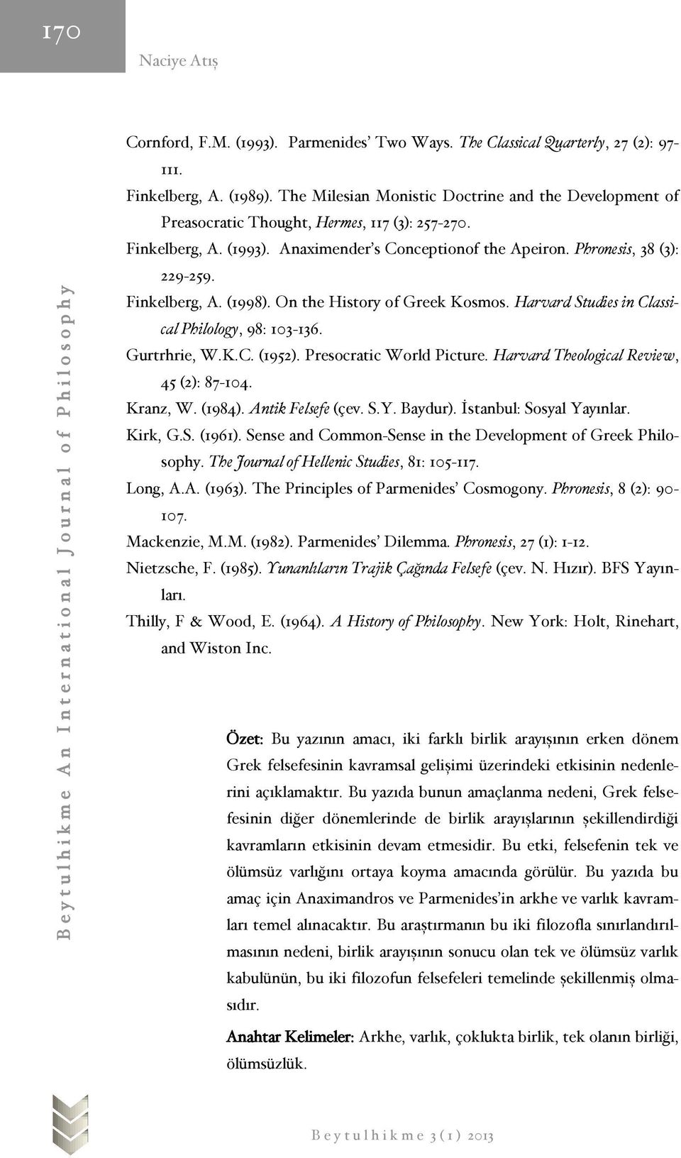 Finkelberg, A. (1998). On the History of Greek Kosmos. Harvard Studies in Classical Philology, 98: 103-136. Gurtrhrie, W.K.C. (1952). Presocratic World Picture.