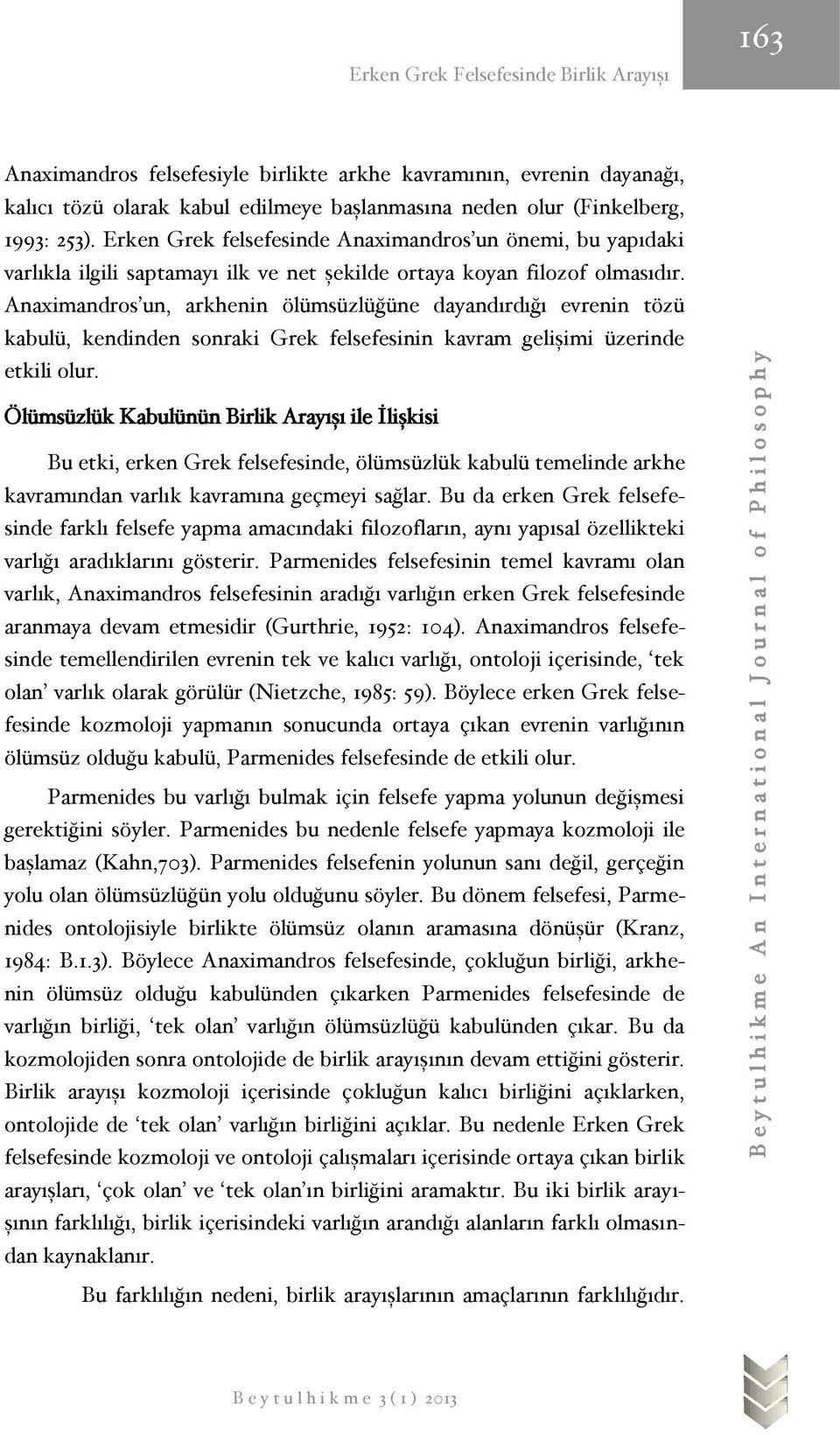 Anaximandros un, arkhenin ölümsüzlüğüne dayandırdığı evrenin tözü kabulü, kendinden sonraki Grek felsefesinin kavram gelişimi üzerinde etkili olur.