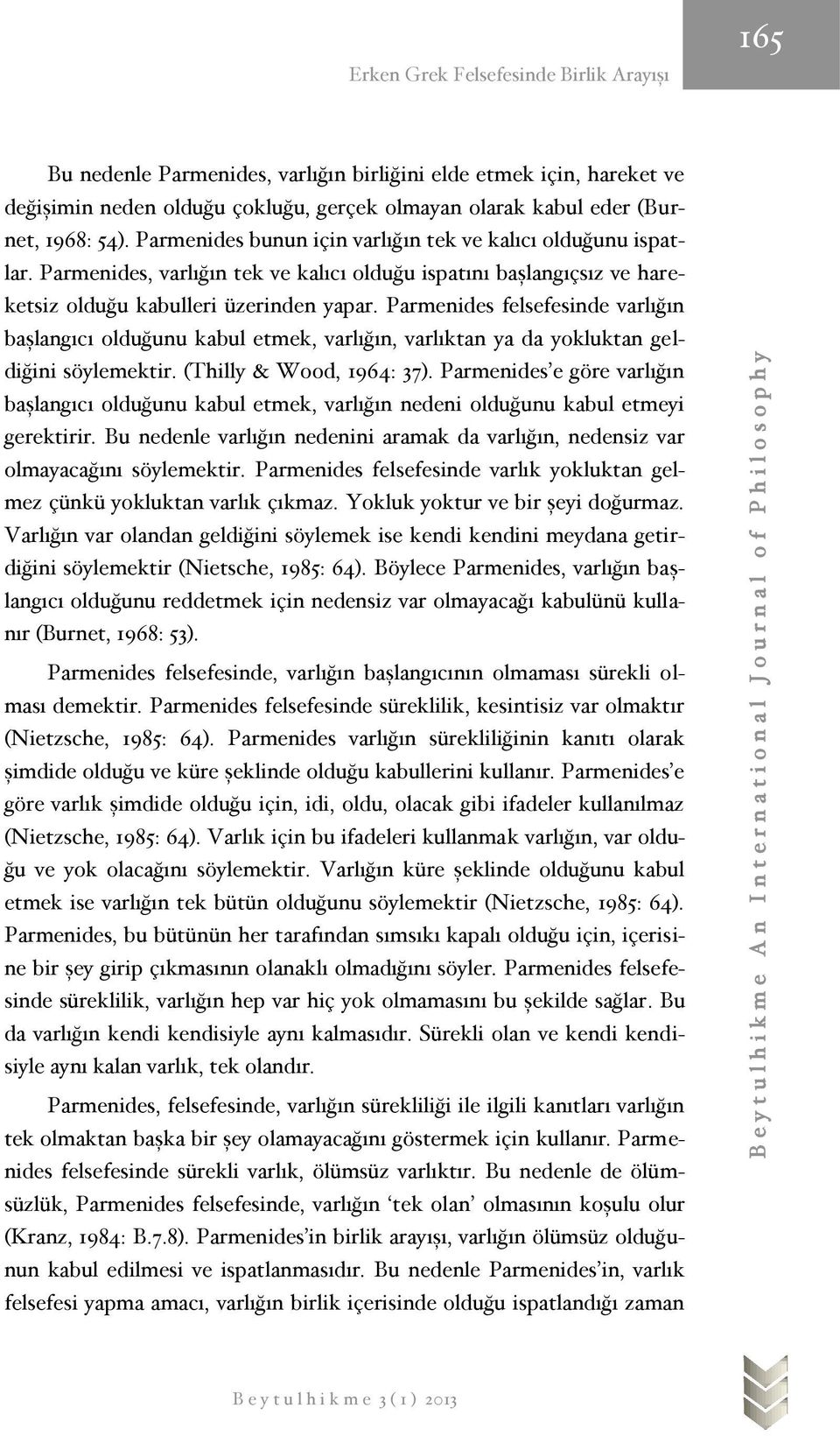 Parmenides felsefesinde varlığın başlangıcı olduğunu kabul etmek, varlığın, varlıktan ya da yokluktan geldiğini söylemektir. (Thilly & Wood, 1964: 37).