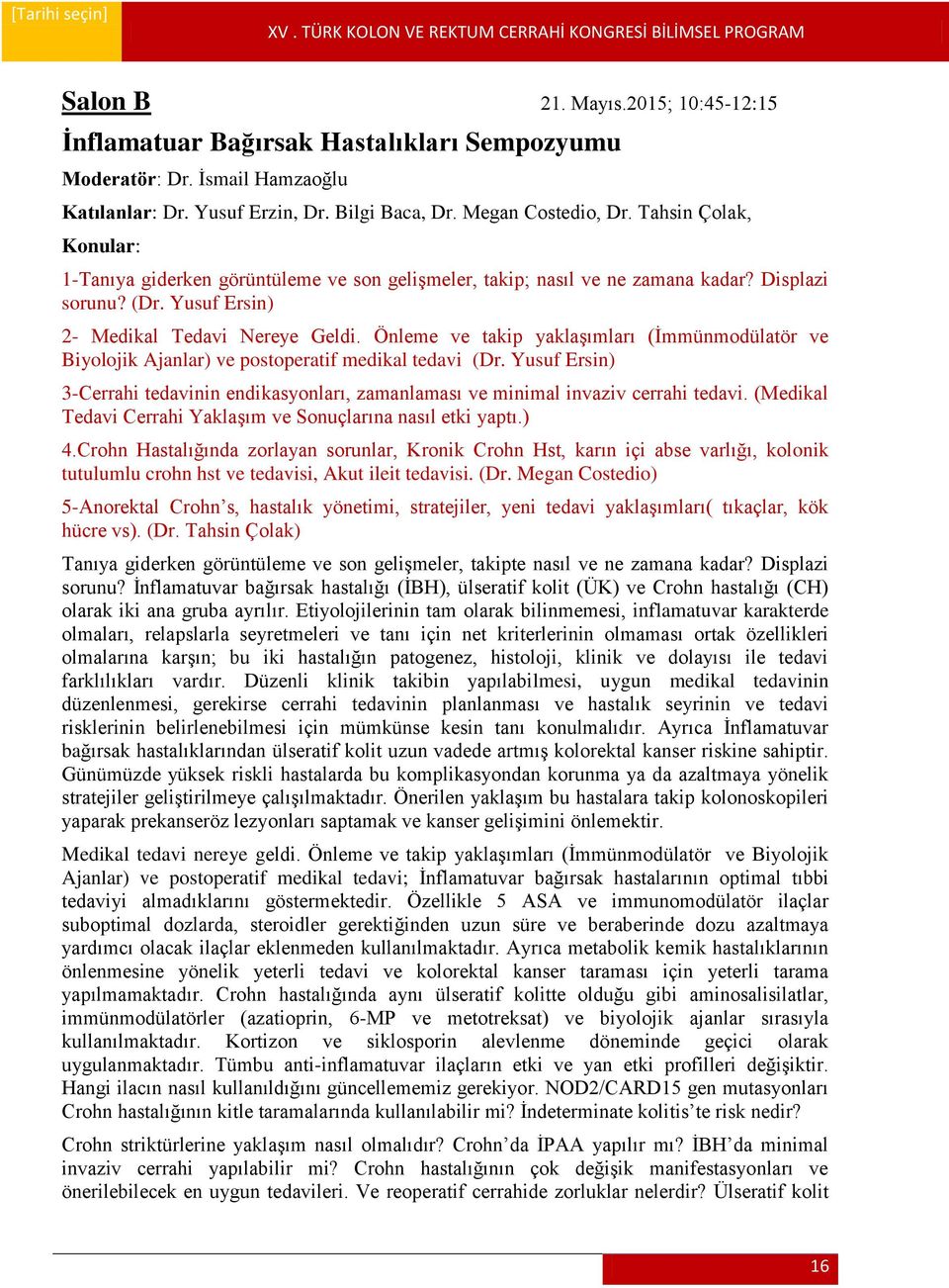 Önleme ve takip yaklaşımları (İmmünmodülatör ve Biyolojik Ajanlar) ve postoperatif medikal tedavi (Dr. Yusuf Ersin) 3-Cerrahi tedavinin endikasyonları, zamanlaması ve minimal invaziv cerrahi tedavi.