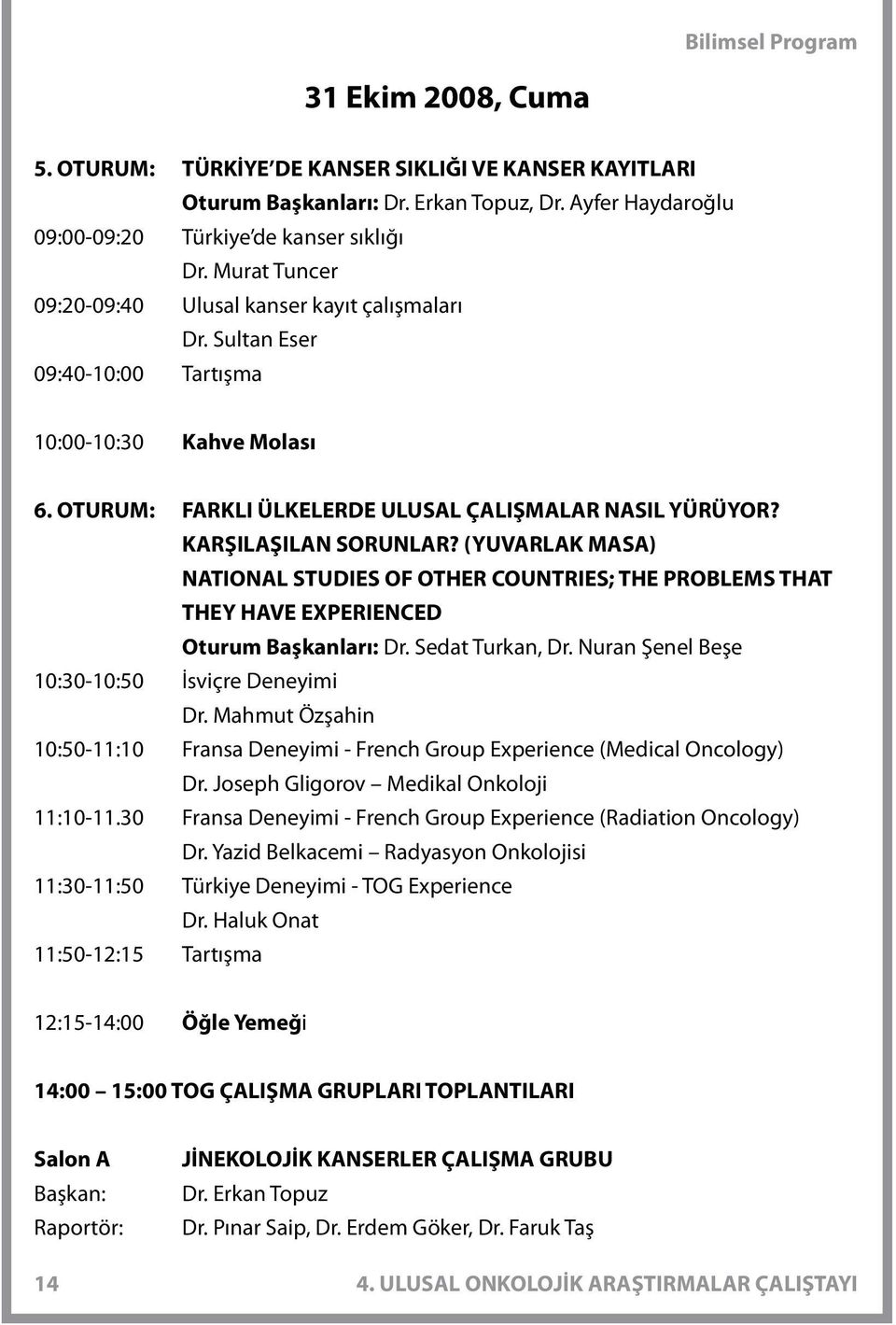 KARŞILAŞILAN SORUNLAR? (YUVARLAK MASA) NATIONAL STUDIES OF OTHER COUNTRIES; THE PROBLEMS THAT THEY HAVE EXPERIENCED Oturum Başkanları: Dr. Sedat Turkan, Dr.