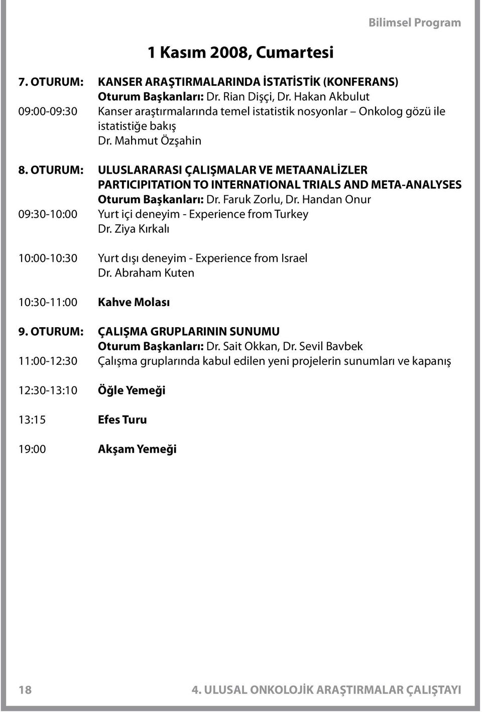 OTURUM: ULUSLARARASI ÇALIŞMALAR VE METAANALİZLER PARTICIPITATION TO INTERNATIONAL TRIALS AND META-ANALYSES Oturum Başkanları: Dr. Faruk Zorlu, Dr.